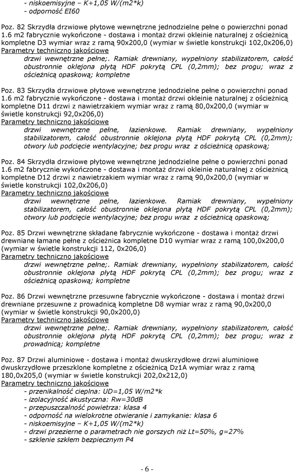 Ramiak drewniany, wypełniony stabilizatorem, całość obustronnie oklejona płytą HDF pokrytą CPL (0,2mm); bez progu; wraz z ościeżnicą opaskową; kompletne Poz.