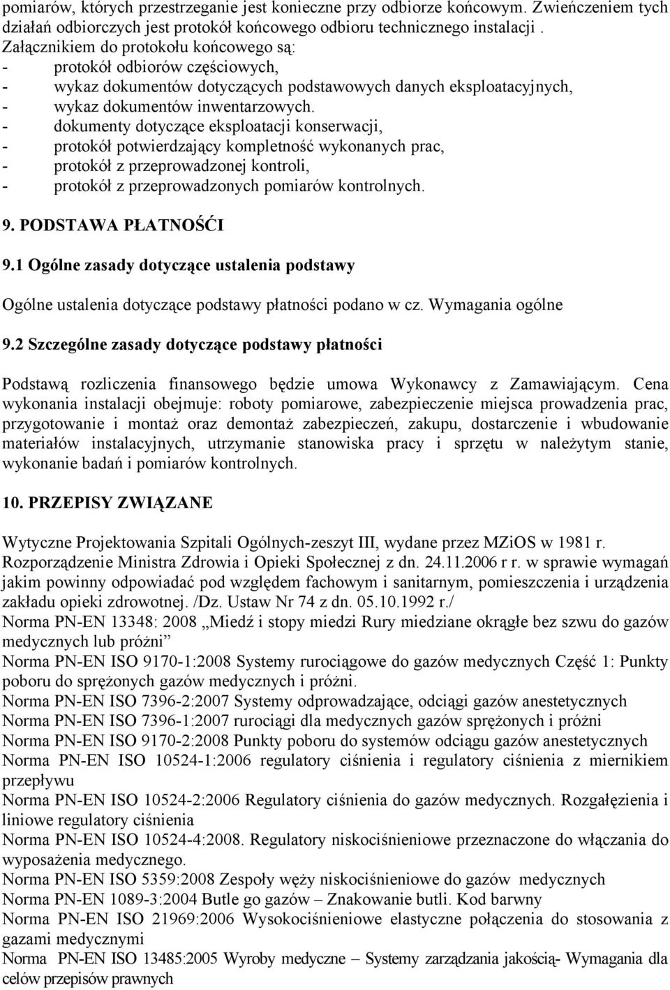 - dokumenty dotyczące eksploatacji konserwacji, - protokół potwierdzający kompletność wykonanych prac, - protokół z przeprowadzonej kontroli, - protokół z przeprowadzonych pomiarów kontrolnych. 9.