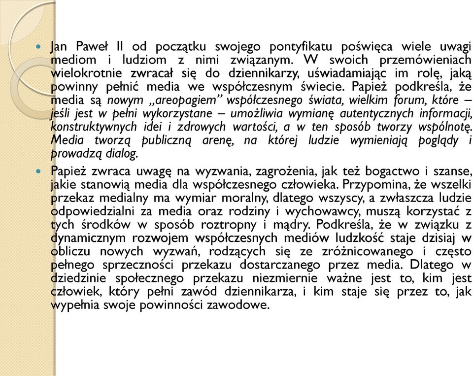 Papież podkreśla, że media są nowym areopagiem współczesnego świata, wielkim forum, które jeśli jest w pełni wykorzystane umożliwia wymianę autentycznych informacji, konstruktywnych idei i zdrowych