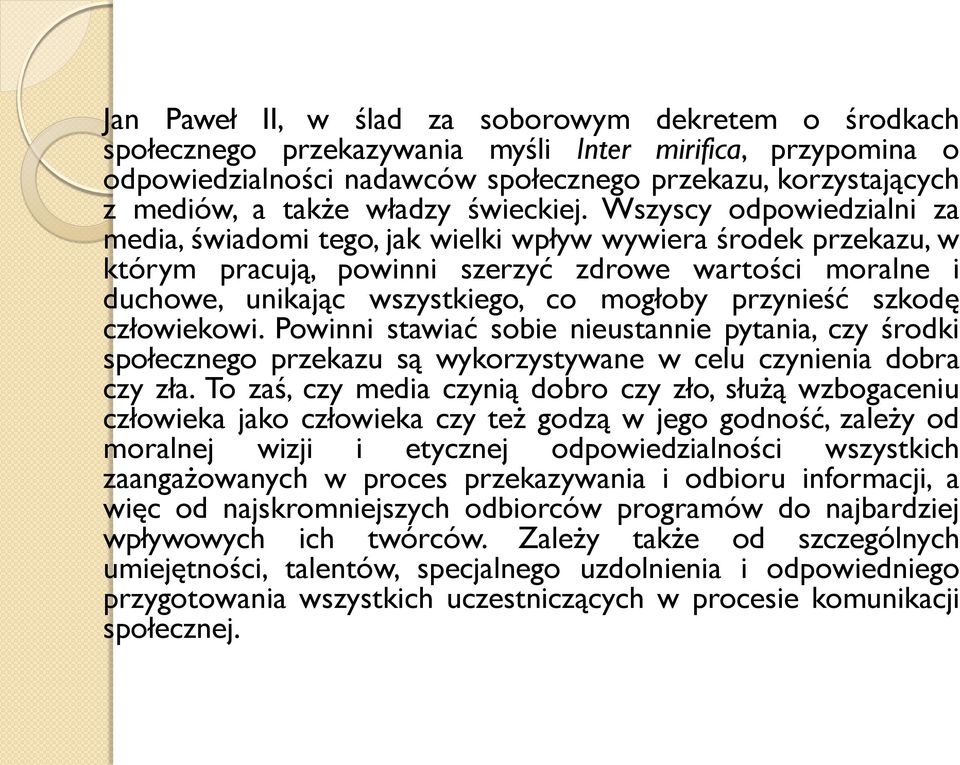 Wszyscy odpowiedzialni za media, świadomi tego, jak wielki wpływ wywiera środek przekazu, w którym pracują, powinni szerzyć zdrowe wartości moralne i duchowe, unikając wszystkiego, co mogłoby