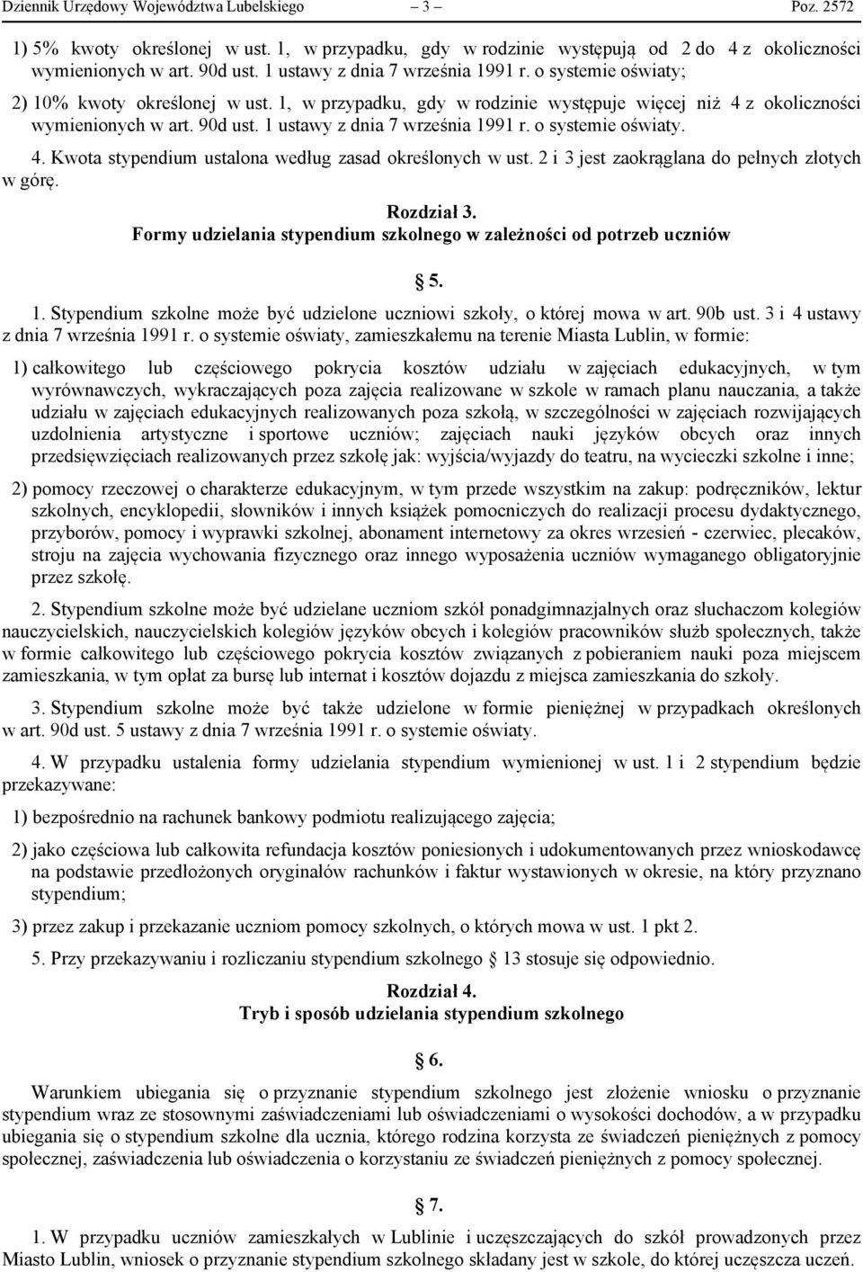 1 ustawy z dnia 7 września 1991 r. o systemie oświaty. 4. Kwota stypendium ustalona według zasad określonych w ust. 2 i 3 jest zaokrąglana do pełnych złotych w górę. Rozdział 3.