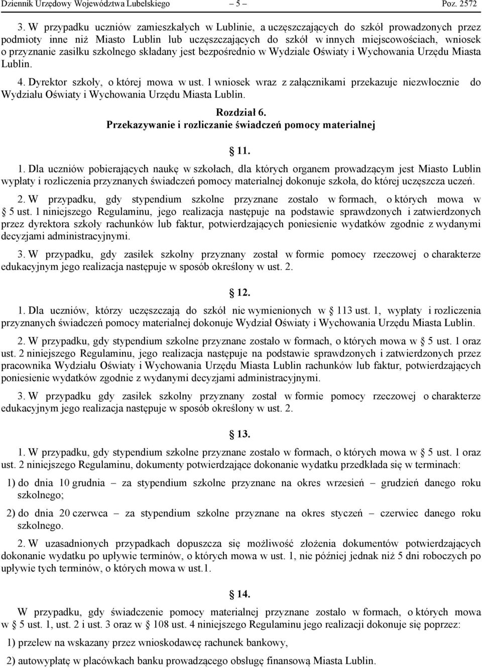 zasiłku szkolnego składany jest bezpośrednio w Wydziale Oświaty i Wychowania Urzędu Miasta Lublin. 4. Dyrektor szkoły, o której mowa w ust.