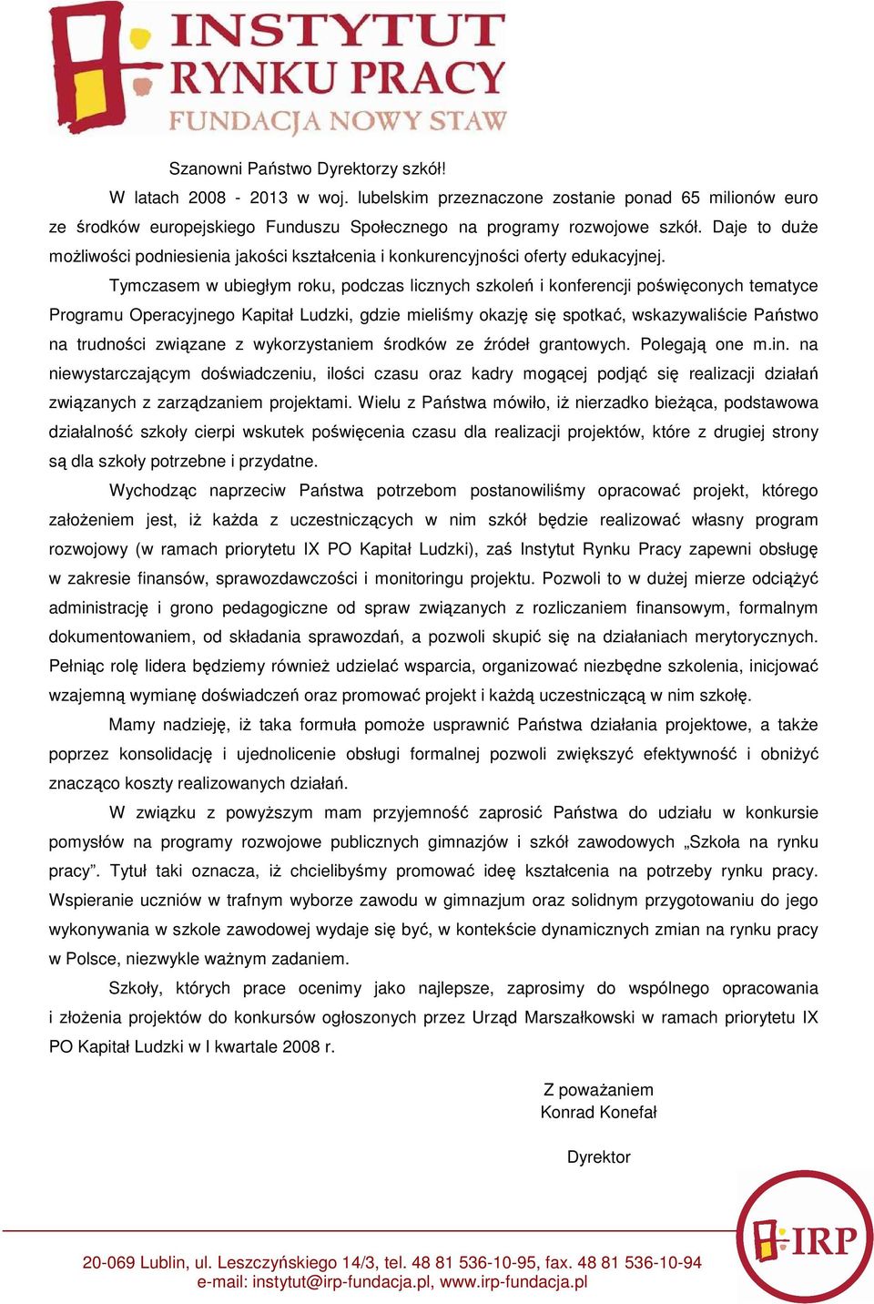 Tymczasem w ubiegłym roku, podczas licznych szkoleń i konferencji poświęconych tematyce Programu Operacyjnego Kapitał Ludzki, gdzie mieliśmy okazję się spotkać, wskazywaliście Państwo na trudności