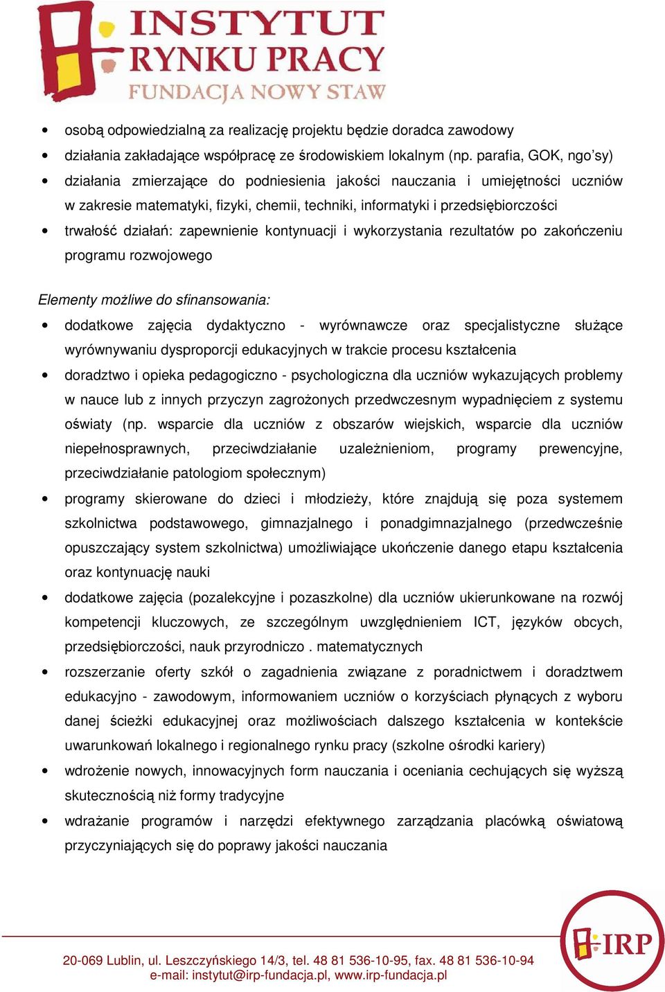 działań: zapewnienie kontynuacji i wykorzystania rezultatów po zakończeniu programu rozwojowego Elementy moŝliwe do sfinansowania: dodatkowe zajęcia dydaktyczno - wyrównawcze oraz specjalistyczne