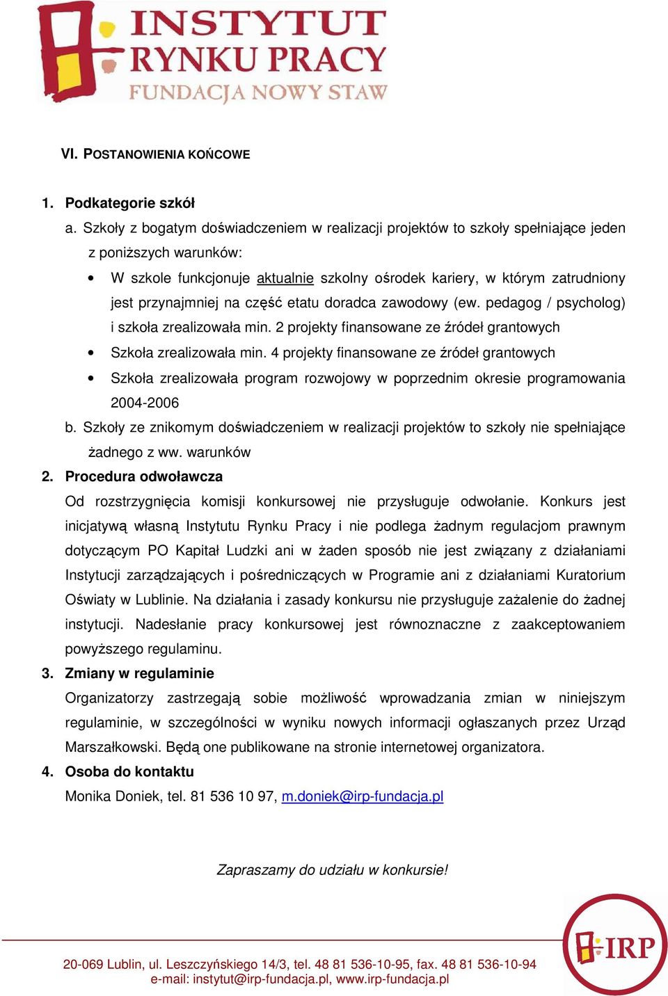 przynajmniej na część etatu doradca zawodowy (ew. pedagog / psycholog) i szkoła zrealizowała min. 2 projekty finansowane ze źródeł grantowych Szkoła zrealizowała min.