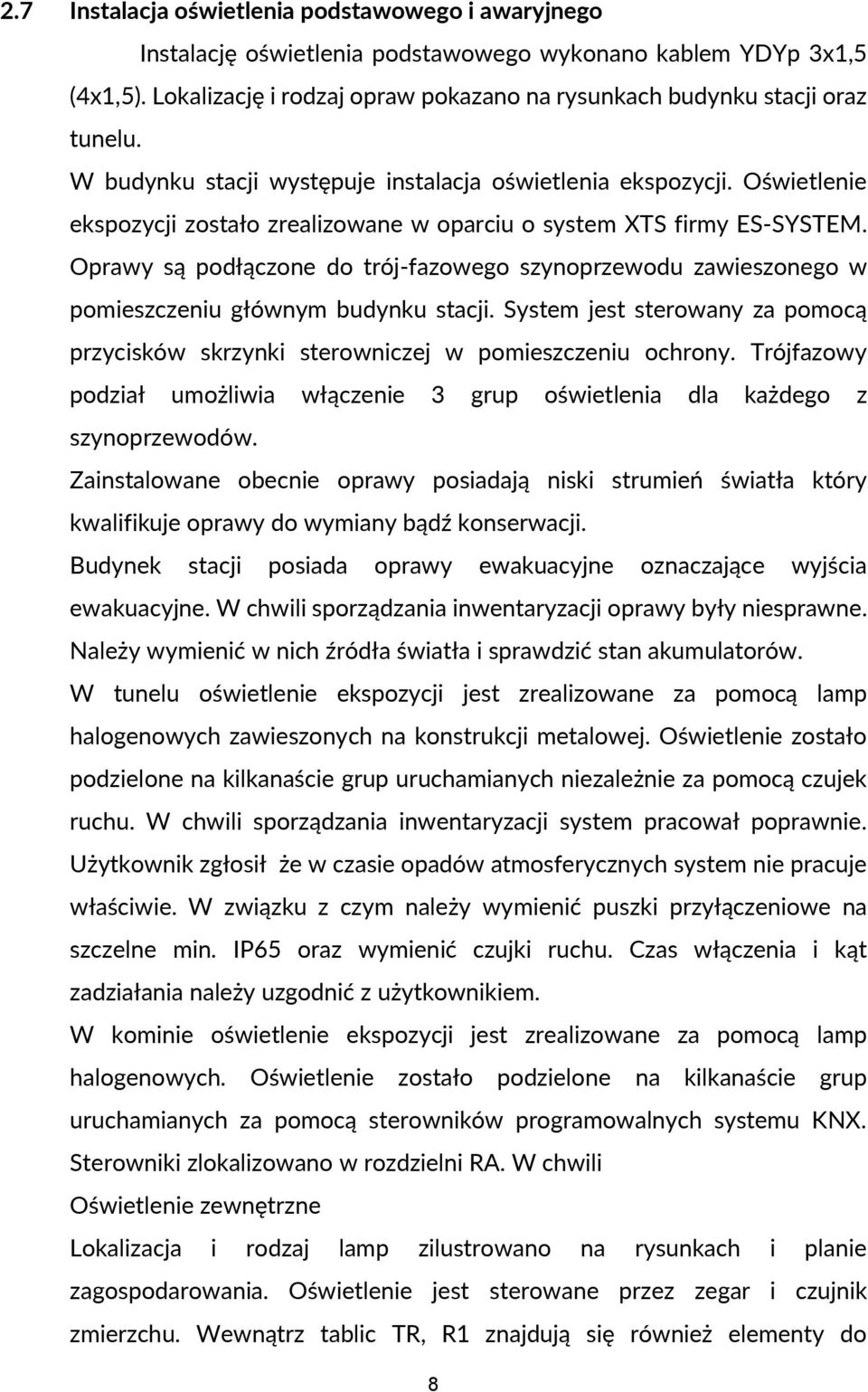 Oświetlenie ekspozycji zostało zrealizowane w oparciu o system XTS firmy ES-SYSTEM. Oprawy są podłączone do trój-fazowego szynoprzewodu zawieszonego w pomieszczeniu głównym budynku stacji.