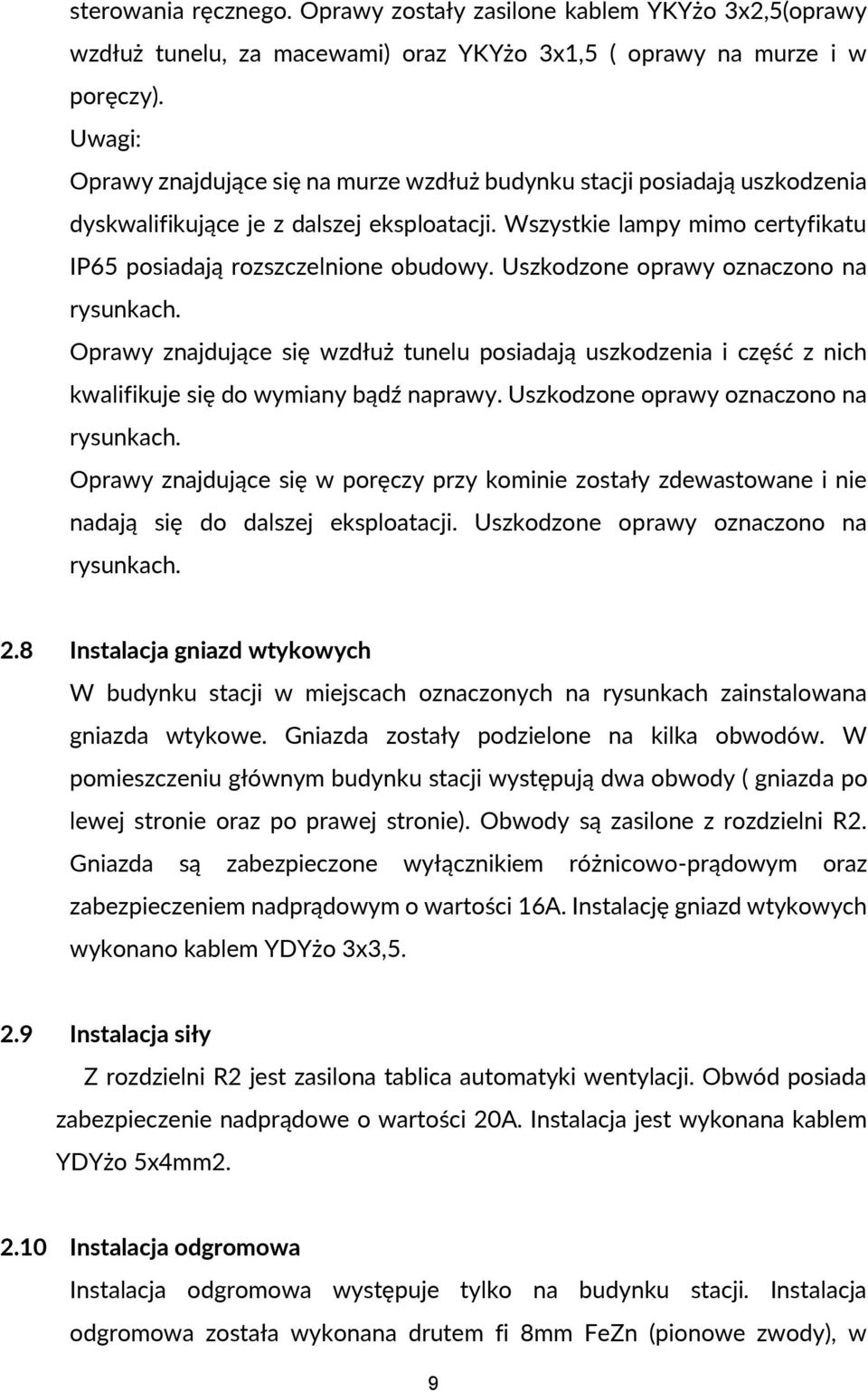 Uszkodzone oprawy oznaczono na rysunkach. Oprawy znajdujące się wzdłuż tunelu posiadają uszkodzenia i część z nich kwalifikuje się do wymiany bądź naprawy. Uszkodzone oprawy oznaczono na rysunkach.