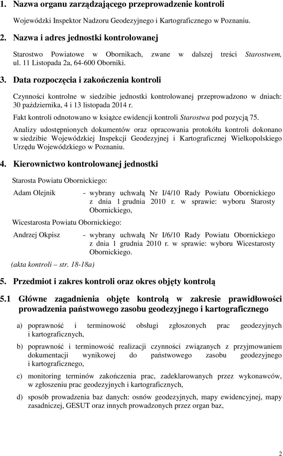 Data rozpoczęcia i zakończenia kontroli Czynności kontrolne w siedzibie jednostki kontrolowanej przeprowadzono w dniach: 30 października, 4 i 13 listopada 2014 r.