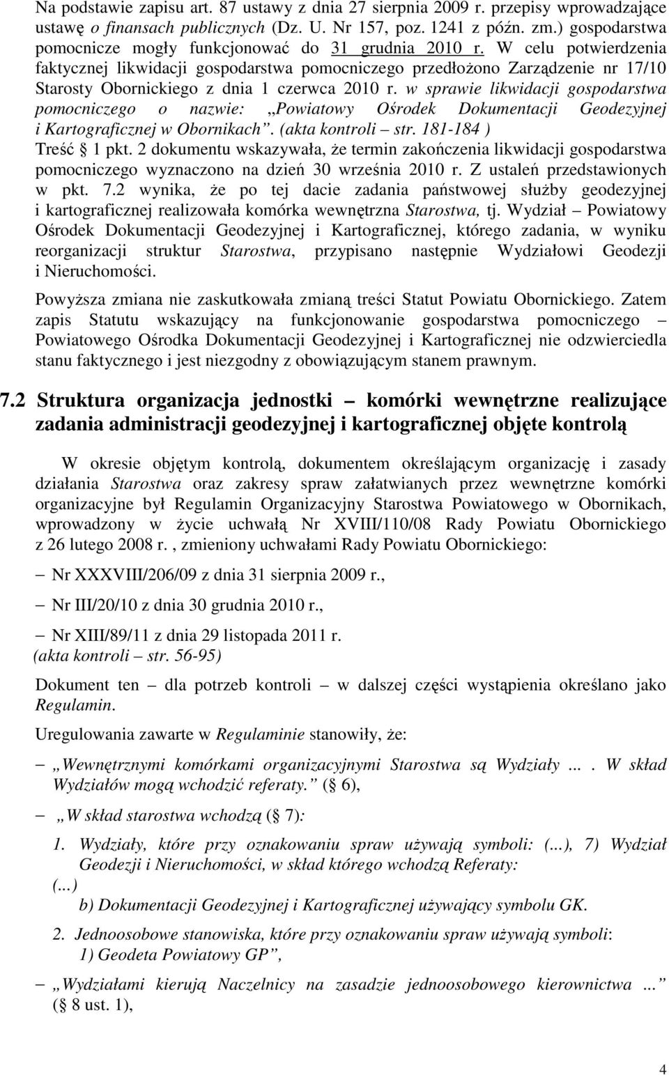 W celu potwierdzenia faktycznej likwidacji gospodarstwa pomocniczego przedłożono Zarządzenie nr 17/10 Starosty Obornickiego z dnia 1 czerwca 2010 r.