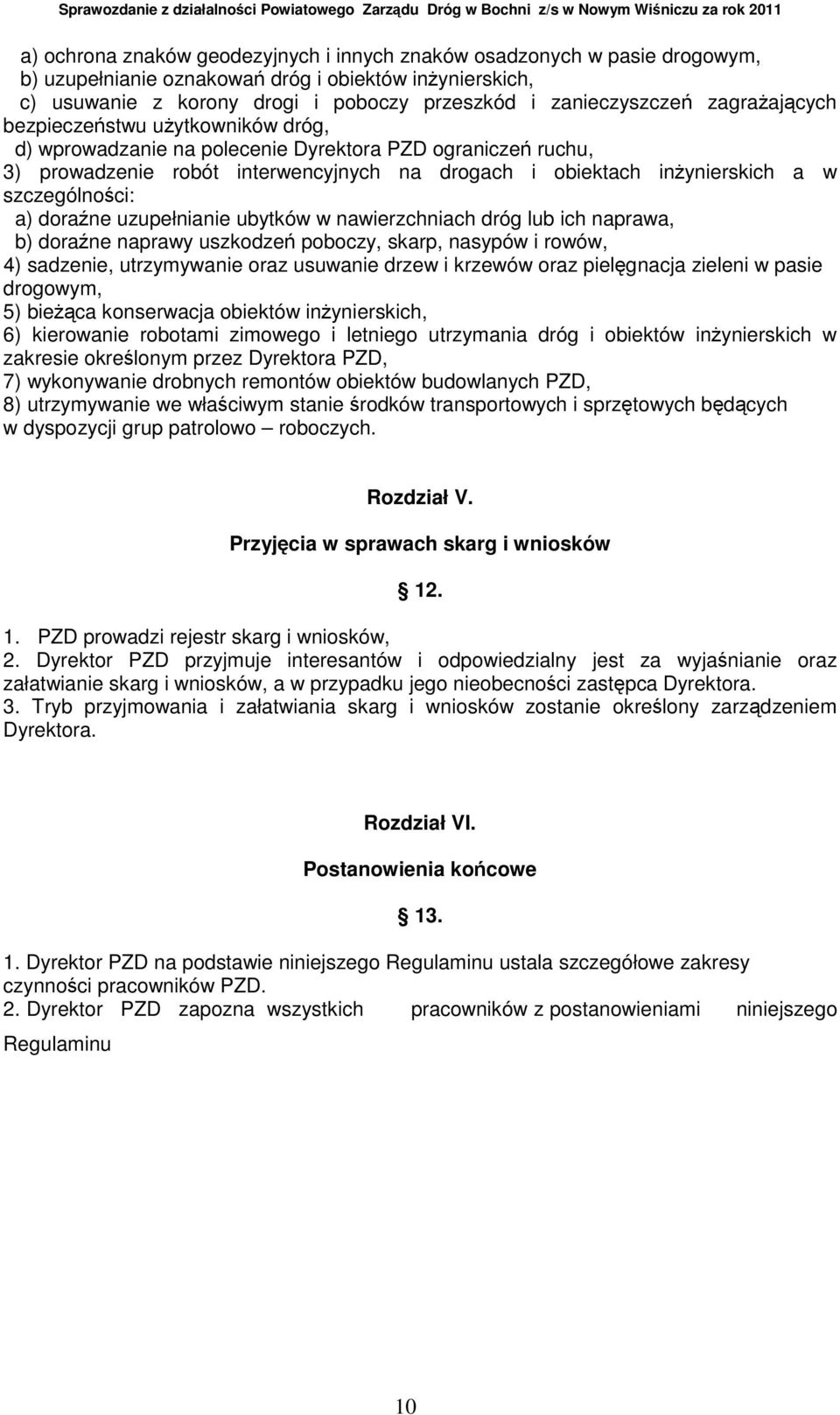 szczególności: a) doraźne uzupełnianie ubytków w nawierzchniach dróg lub ich naprawa, b) doraźne naprawy uszkodzeń poboczy, skarp, nasypów i rowów, 4) sadzenie, utrzymywanie oraz usuwanie drzew i