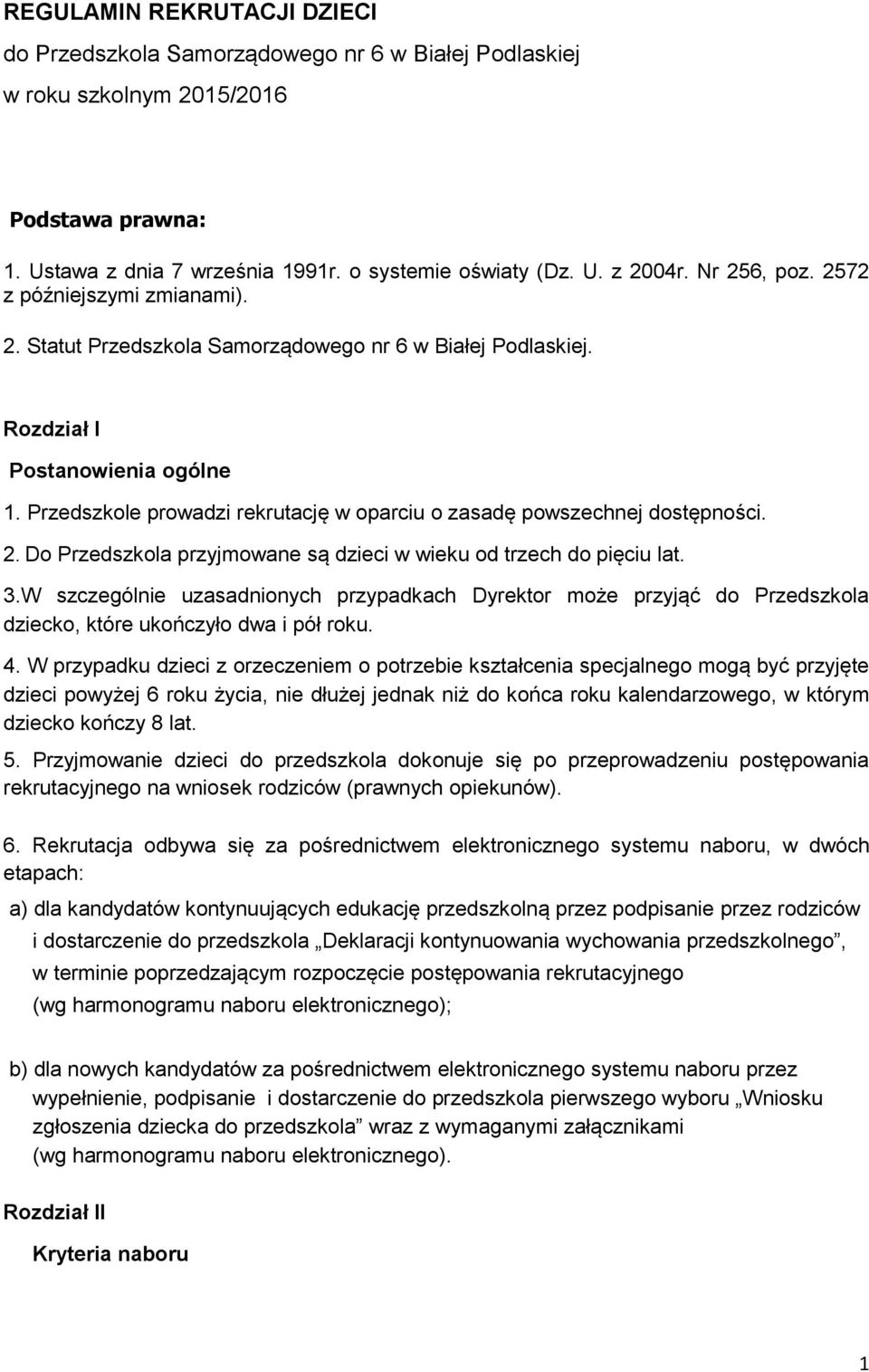 Przedszkole prowadzi rekrutację w oparciu o zasadę powszechnej dostępności. 2. Do Przedszkola przyjmowane są dzieci w wieku od trzech do pięciu lat. 3.
