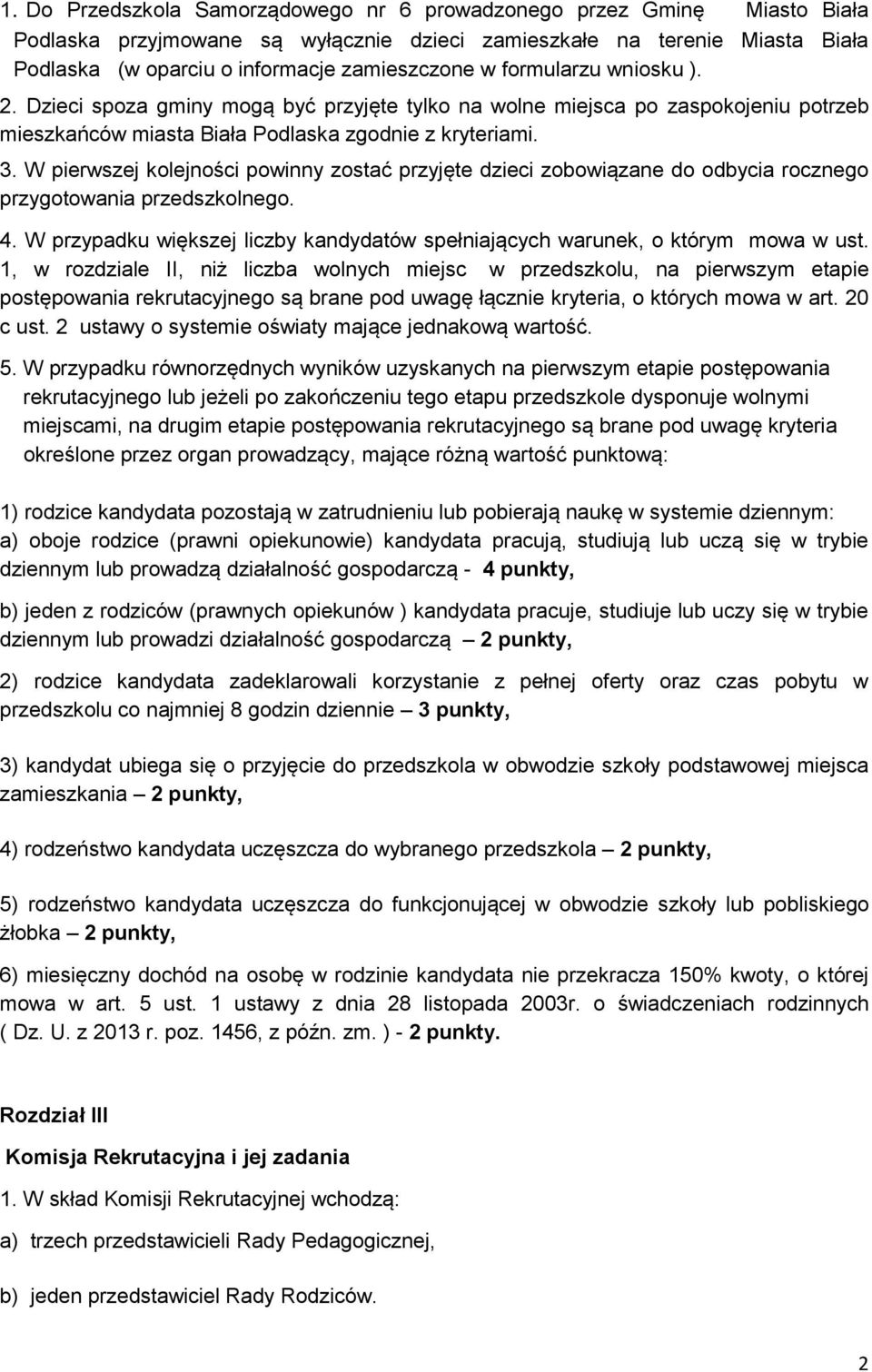 W pierwszej kolejności powinny zostać przyjęte dzieci zobowiązane do odbycia rocznego przygotowania przedszkolnego. 4.