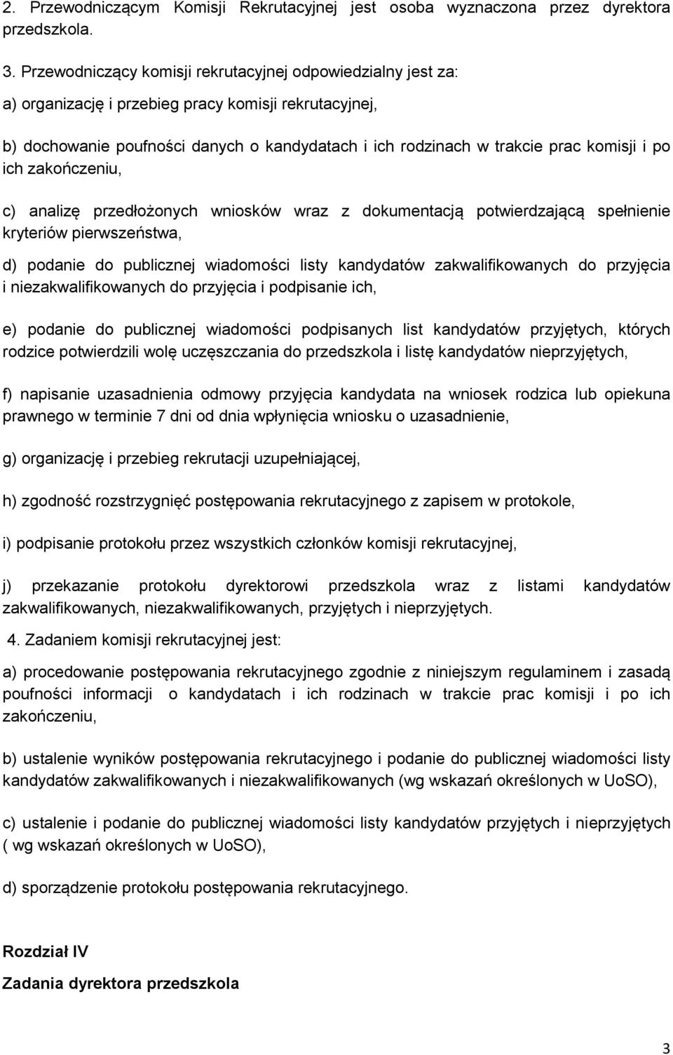 i po ich zakończeniu, c) analizę przedłożonych wniosków wraz z dokumentacją potwierdzającą spełnienie kryteriów pierwszeństwa, d) podanie do publicznej wiadomości listy kandydatów zakwalifikowanych