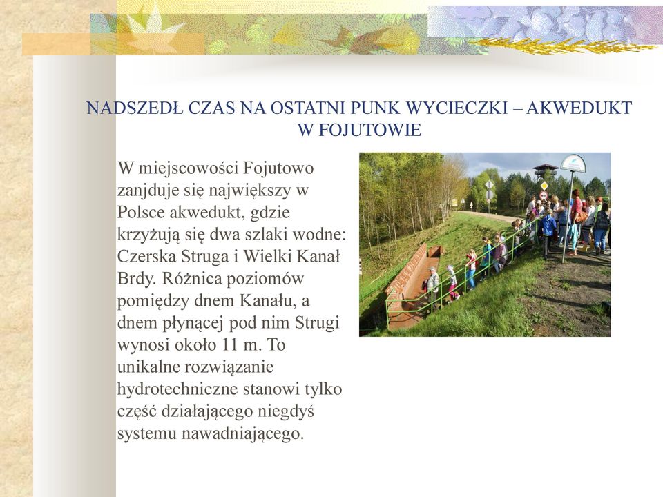 Brdy. Różnica poziomów pomiędzy dnem Kanału, a dnem płynącej pod nim Strugi wynosi około 11 m.