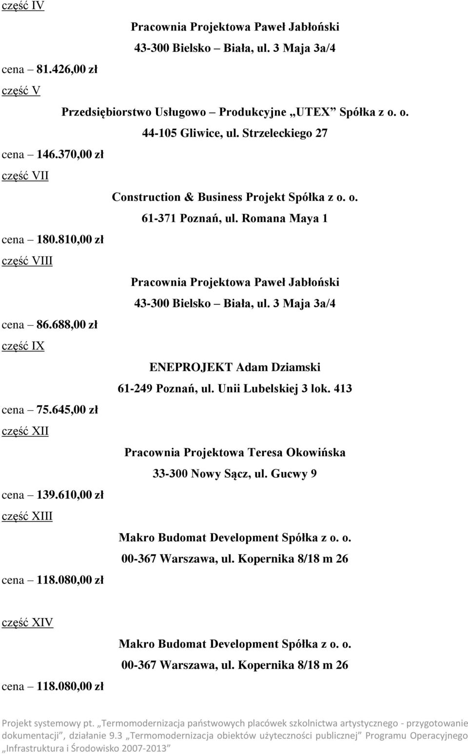 810,00 zł część VIII Pracownia Projektowa Paweł Jabłoński 43-300 Bielsko Biała, ul. 3 Maja 3a/4 cena 86.688,00 zł część IX ENEPROJEKT Adam Dziamski 61-249 Poznań, ul. Unii Lubelskiej 3 lok.