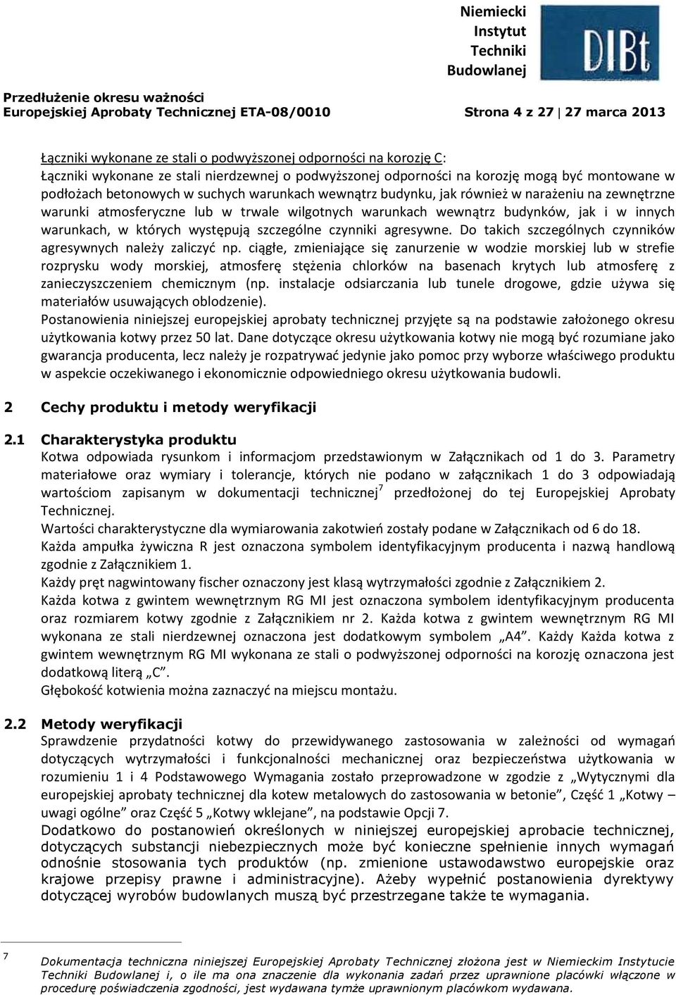 trwale wilgotnych warunkach wewnątrz budynków, jak i w innych warunkach, w których występują szczególne czynniki agresywne. Do takich szczególnych czynników agresywnych należy zaliczyć np.