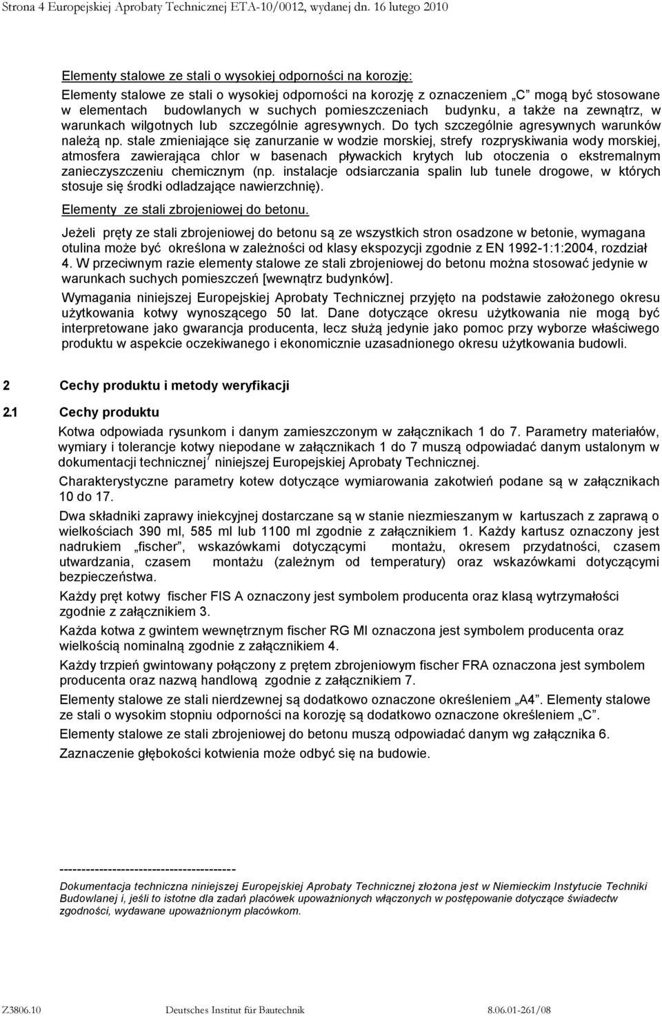 suchych pomieszczeniach budynku, a także na zewnątrz, w warunkach wilgotnych lub szczególnie agresywnych. Do tych szczególnie agresywnych warunków należą np.