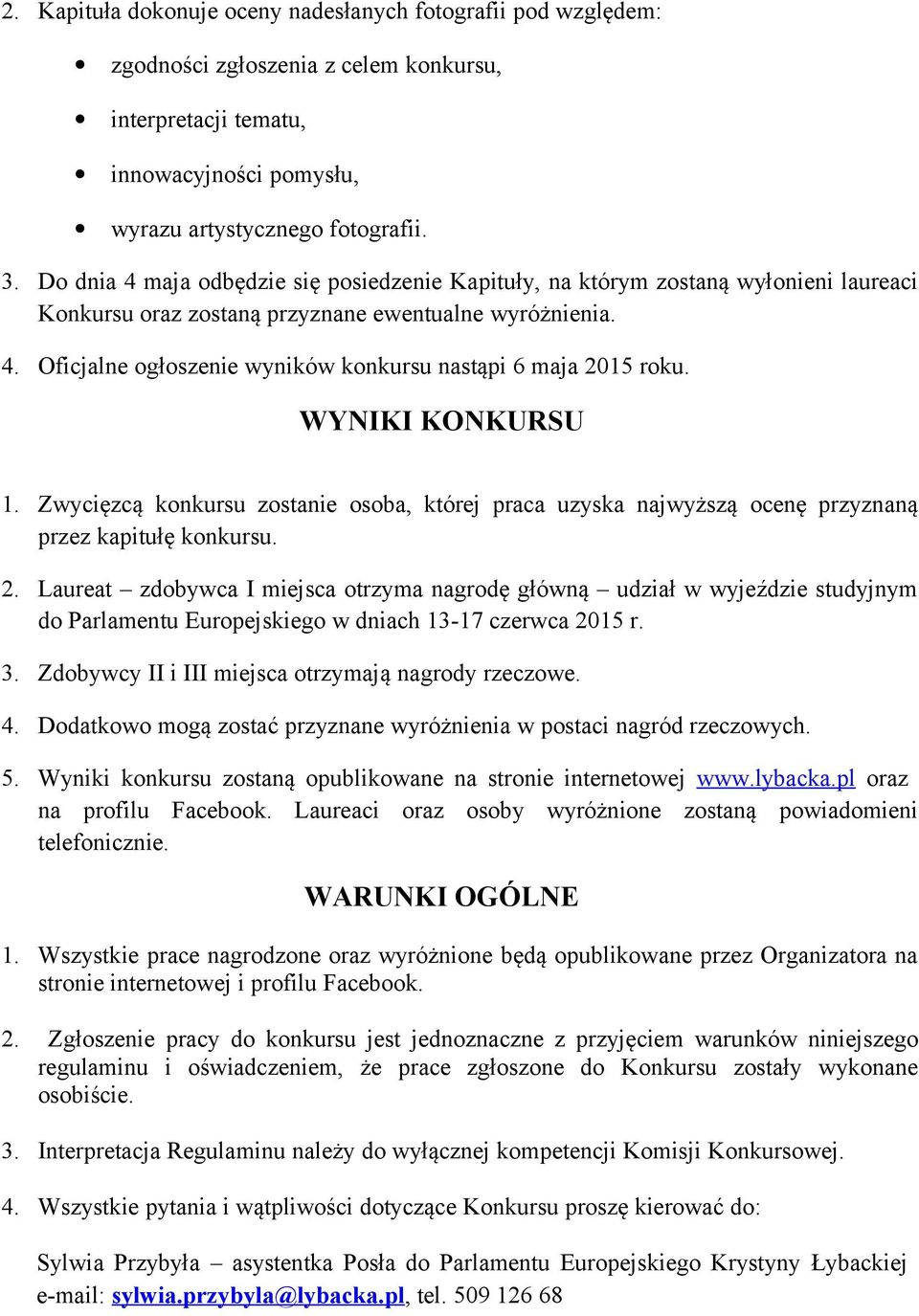 WYNIKI KONKURSU 1. Zwycięzcą konkursu zostanie osoba, której praca uzyska najwyższą ocenę przyznaną przez kapitułę konkursu. 2.