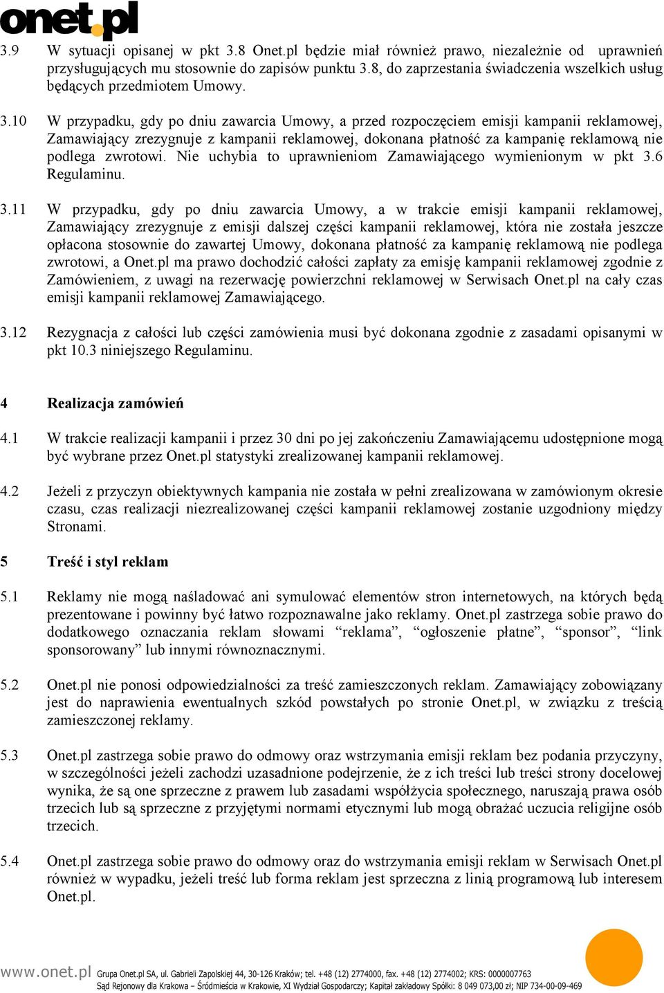 10 W przypadku, gdy po dniu zawarcia Umowy, a przed rozpoczęciem emisji kampanii reklamowej, Zamawiający zrezygnuje z kampanii reklamowej, dokonana płatność za kampanię reklamową nie podlega zwrotowi.