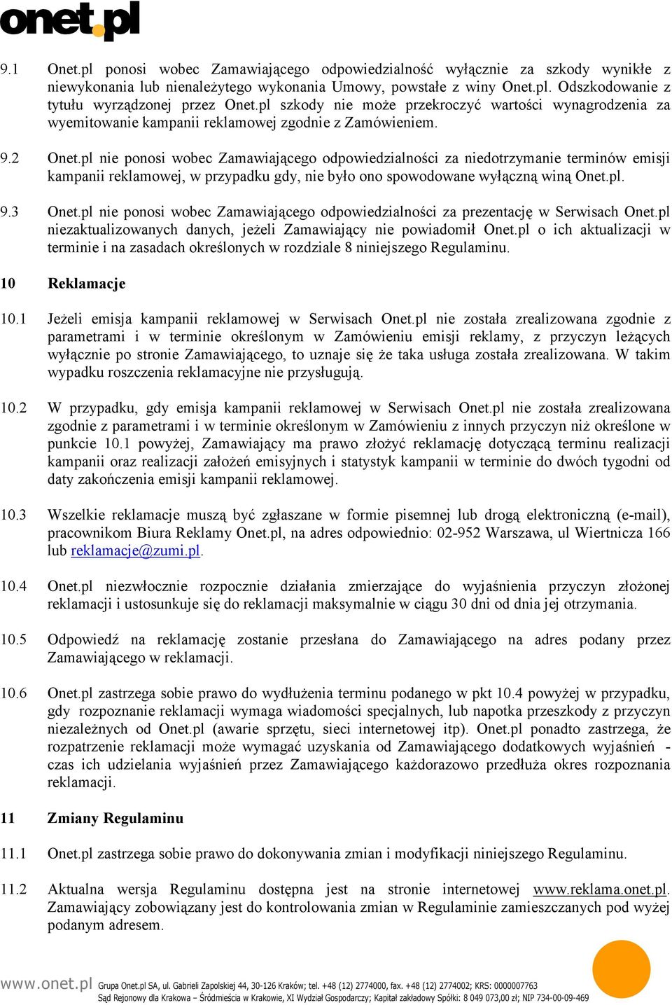 pl nie ponosi wobec Zamawiającego odpowiedzialności za niedotrzymanie terminów emisji kampanii reklamowej, w przypadku gdy, nie było ono spowodowane wyłączną winą Onet.pl. 9.3 Onet.