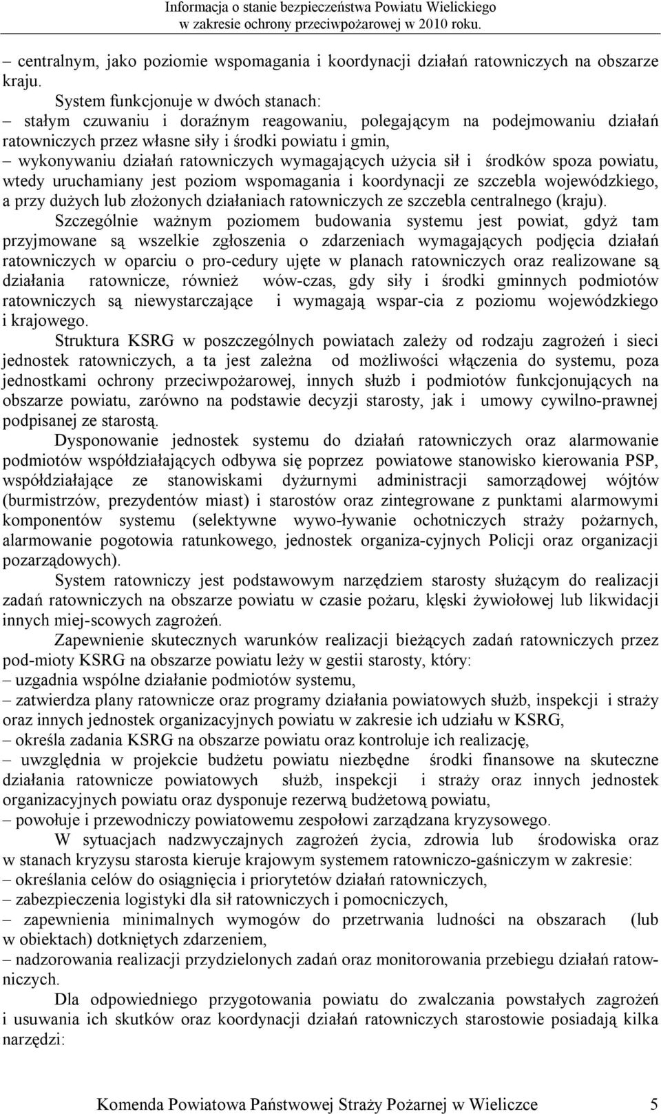 wymagających użycia sił i środków spoza powiatu, wtedy uruchamiany jest poziom wspomagania i koordynacji ze szczebla wojewódzkiego, a przy dużych lub złożonych działaniach ratowniczych ze szczebla