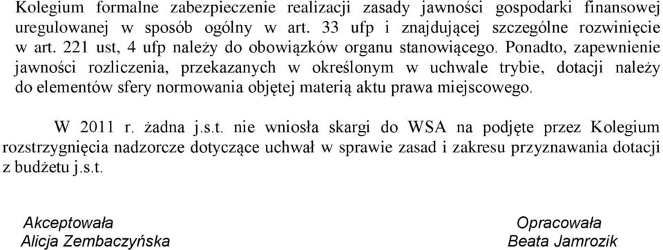 Ponadto, zapewnienie jawności rozliczenia, przekazanych w określonym w uchwale trybie, dotacji należy do elementów sfery normowania objętej materią aktu prawa