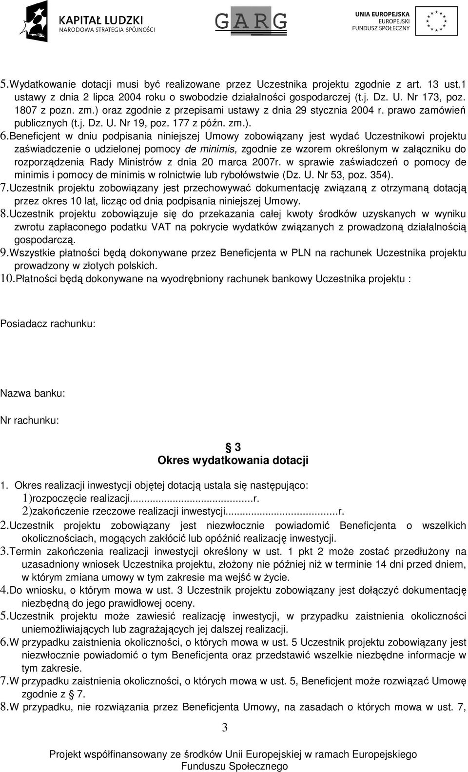 Beneficjent w dniu podpisania niniejszej Umowy zobowiązany jest wydać Uczestnikowi projektu zaświadczenie o udzielonej pomocy de minimis, zgodnie ze wzorem określonym w załączniku do rozporządzenia