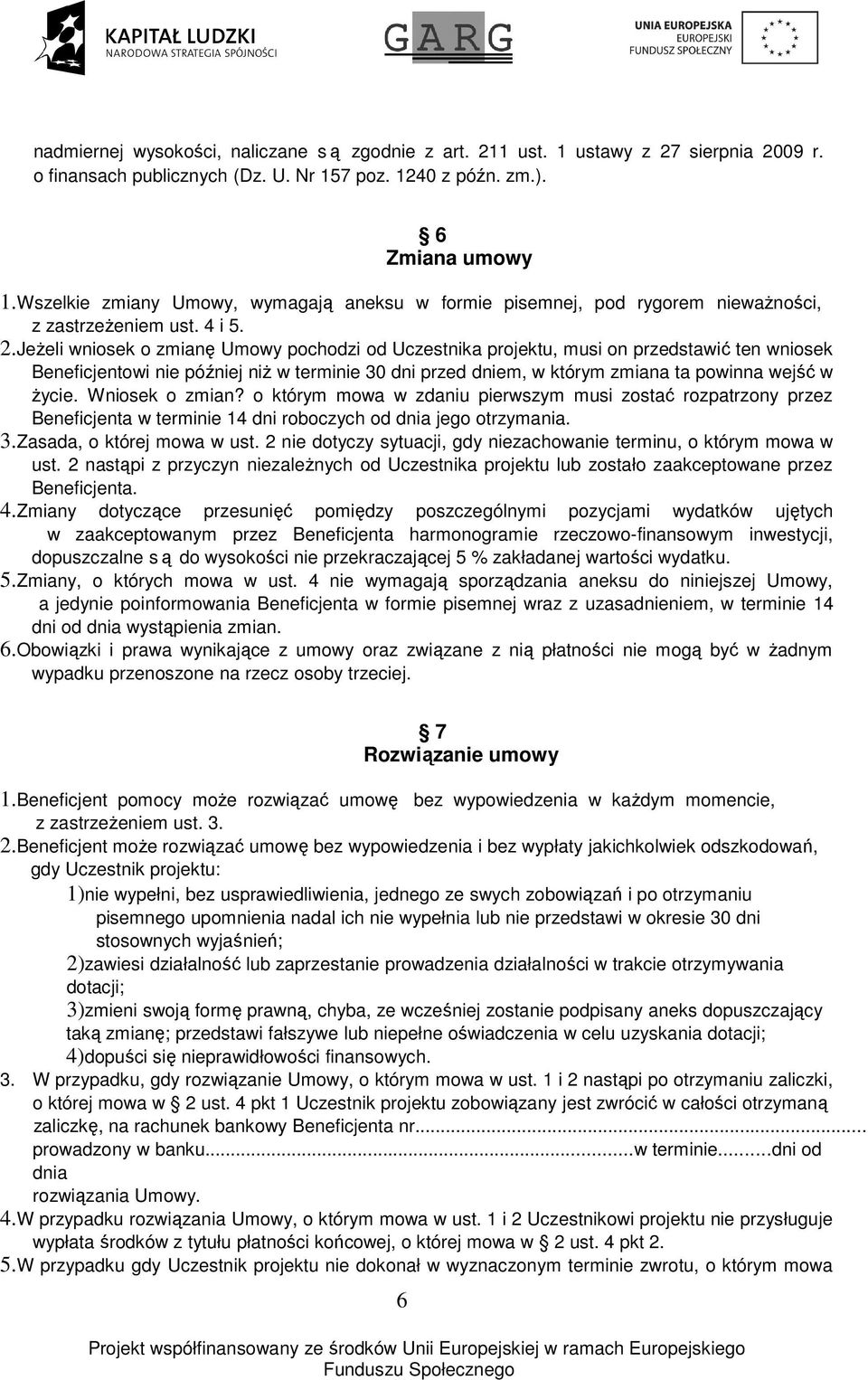 JeŜeli wniosek o zmianę Umowy pochodzi od Uczestnika projektu, musi on przedstawić ten wniosek Beneficjentowi nie później niŝ w terminie 30 dni przed dniem, w którym zmiana ta powinna wejść w Ŝycie.