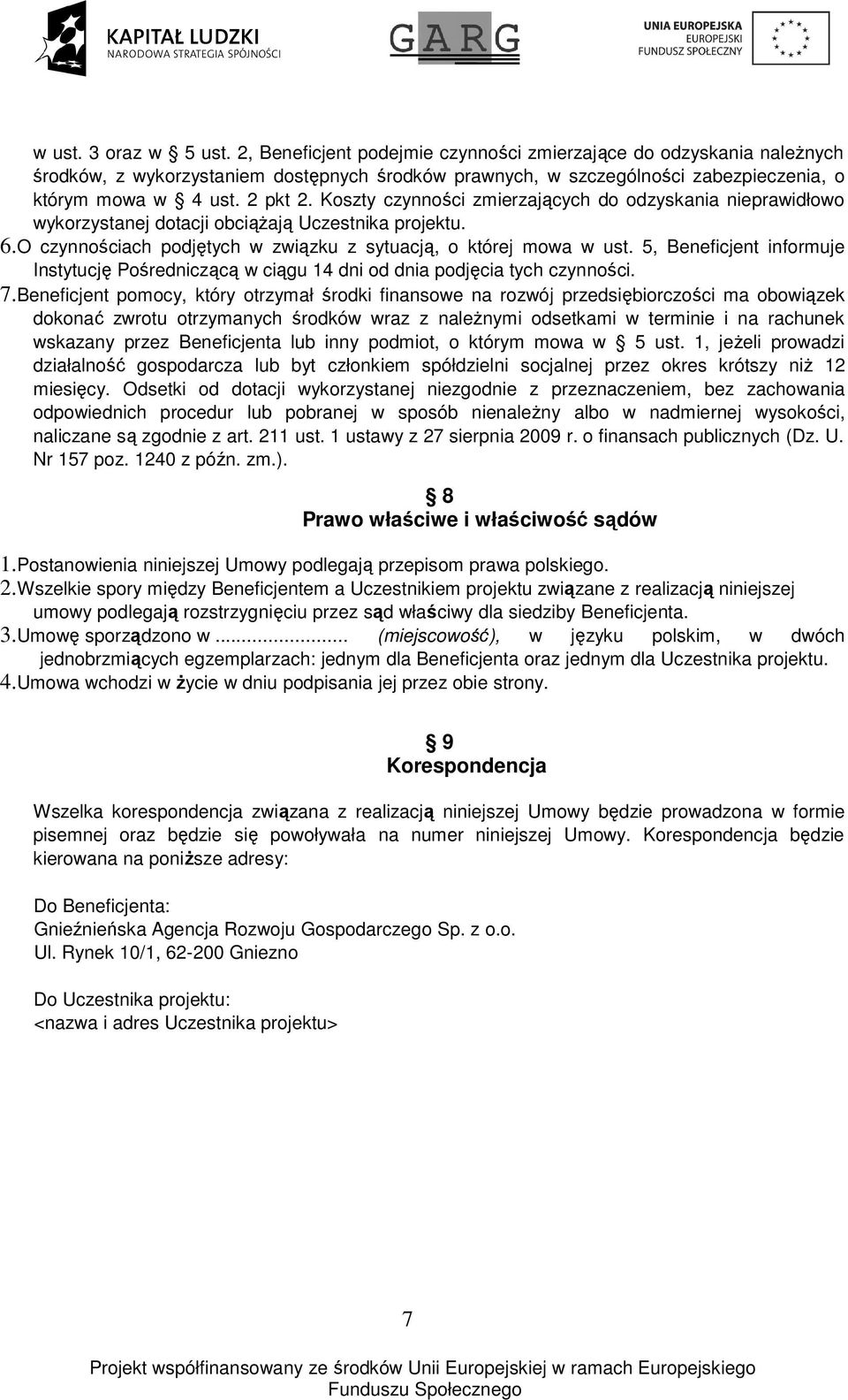 Koszty czynności zmierzających do odzyskania nieprawidłowo wykorzystanej dotacji obciąŝają Uczestnika projektu. 6.O czynnościach podjętych w związku z sytuacją, o której mowa w ust.