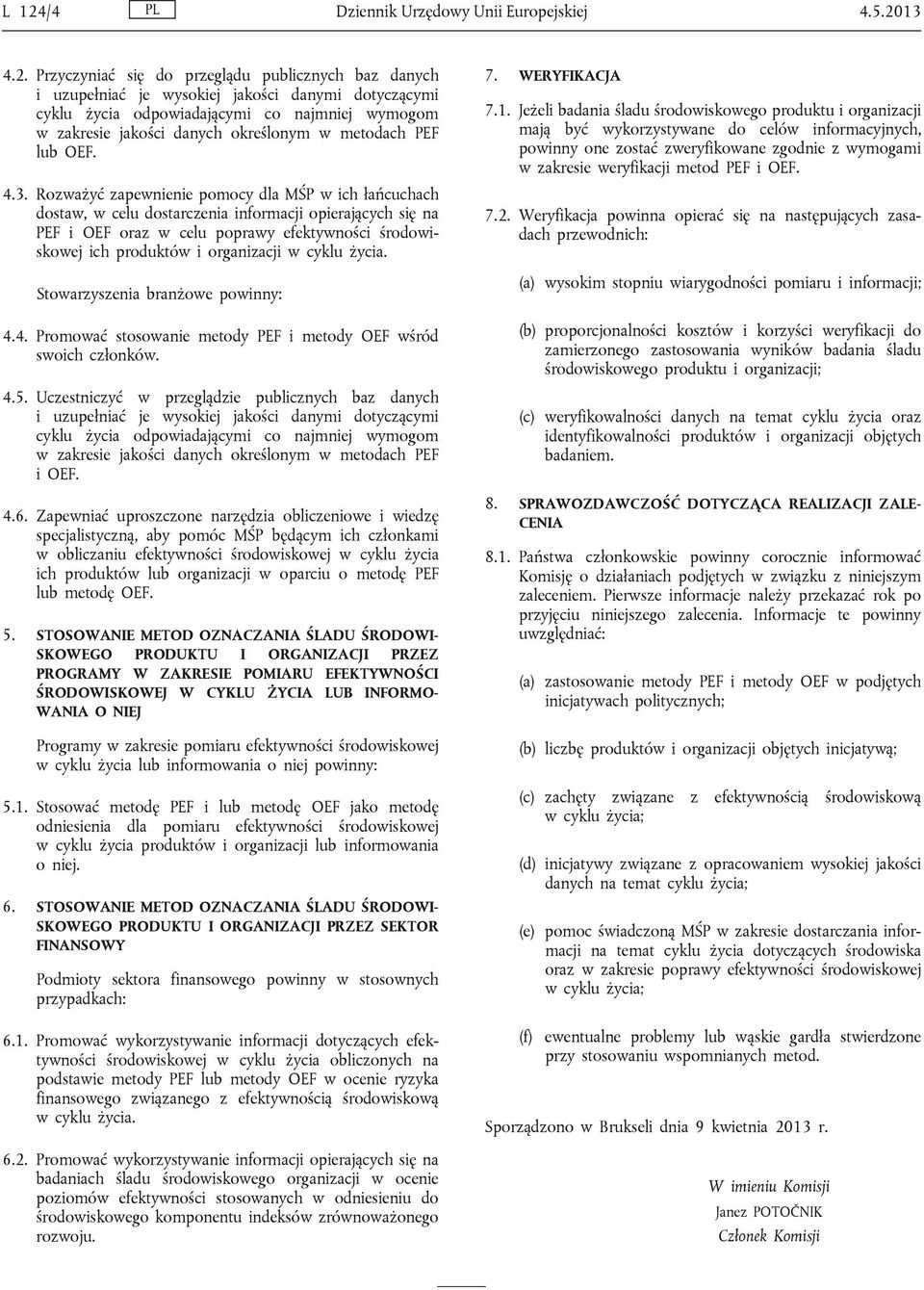 Rozważyć zapewnienie pomocy dla MŚP w ich łańcuchach dostaw, w celu dostarczenia informacji opierających się na PEF i OEF oraz w celu poprawy efektywności środowiskowej ich produktów i organizacji w