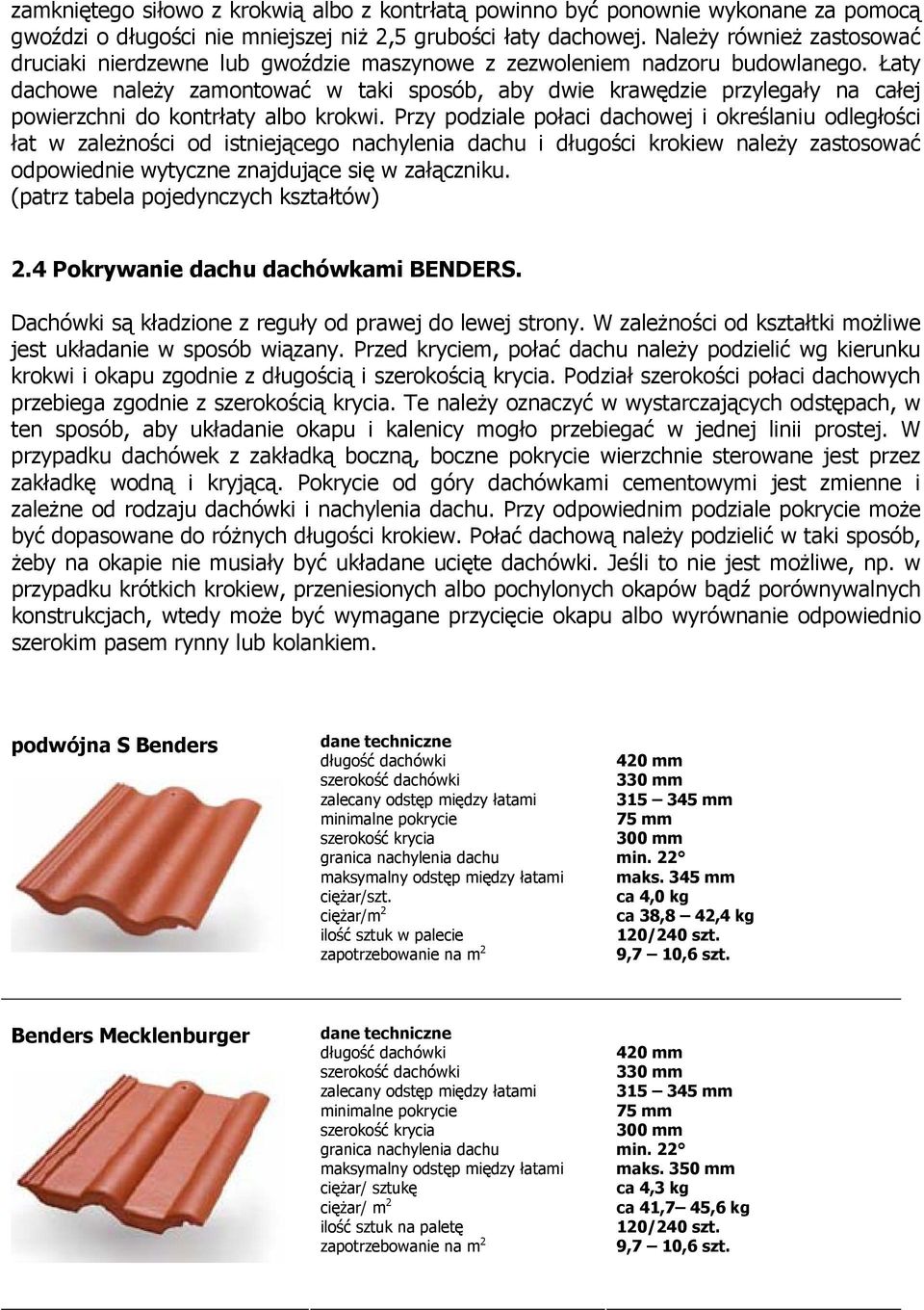 Łaty dachowe należy zamontować w taki sposób, aby dwie krawędzie przylegały na całej powierzchni do kontrłaty albo krokwi.