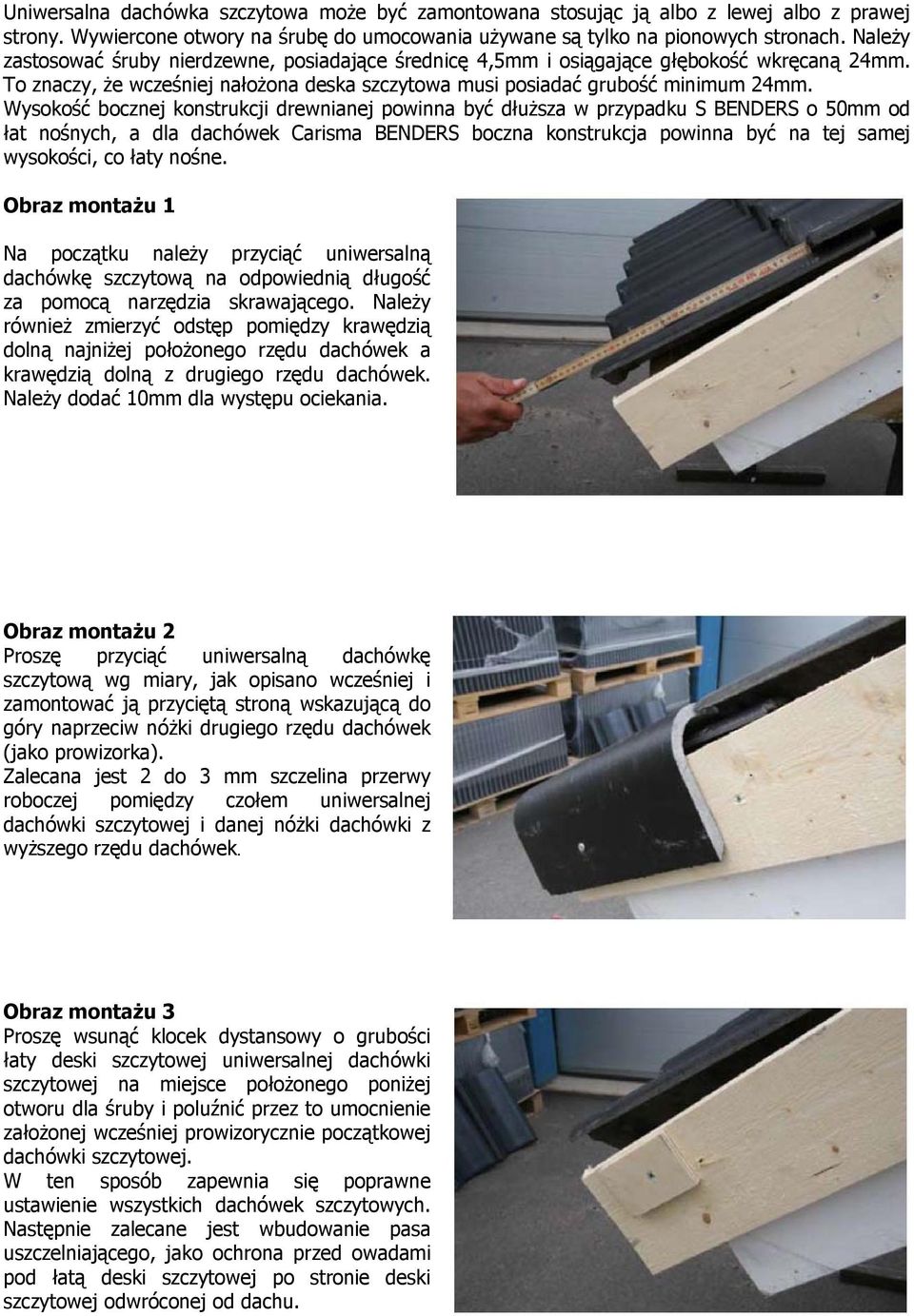 Wysokość bocznej konstrukcji drewnianej powinna być dłuższa w przypadku S BENDERS o 50mm od łat nośnych, a dla dachówek Carisma BENDERS boczna konstrukcja powinna być na tej samej wysokości, co łaty