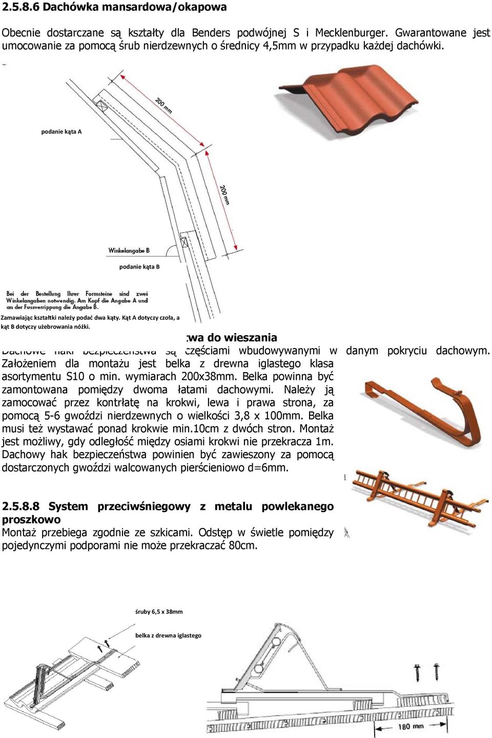 Kąt A dotyczy czoła, a kąt B dotyczy użebrowania nóżki. 2.5.8.7 Dachowy hak bezpieczeństwa do wieszania Dachowe haki bezpieczeństwa są częściami wbudowywanymi w danym pokryciu dachowym.