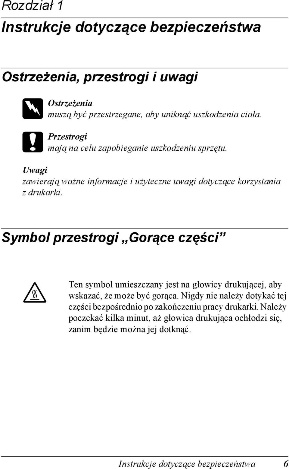 Symbol przestrogi Gorące części 1 1 1 1 1 1 1 K Ten symbol umieszczany jest na głowicy drukującej, aby wskazać, że może być gorąca.