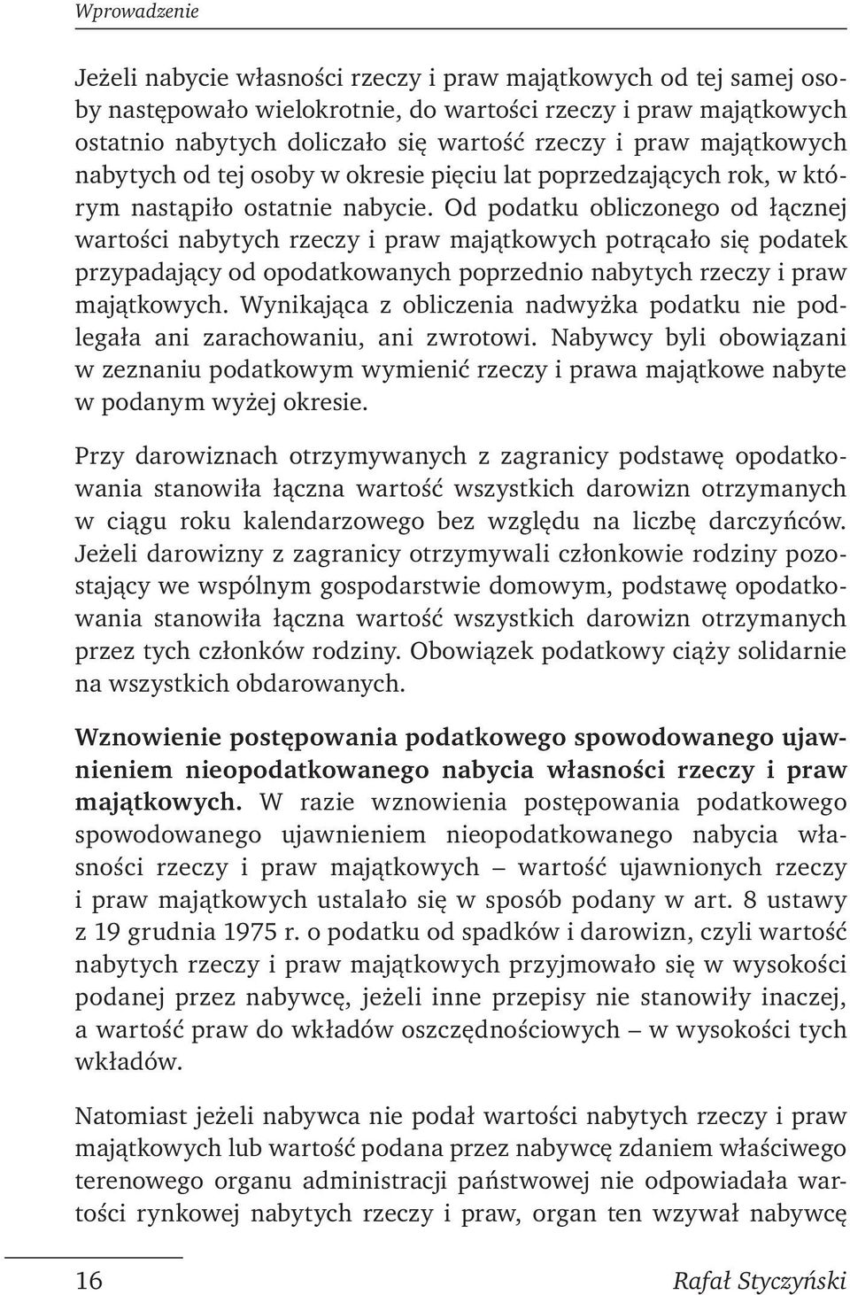 Od podatku obliczonego od łącznej wartości nabytych rzeczy i praw majątkowych potrącało się podatek przypadający od opodatkowanych poprzednio nabytych rzeczy i praw majątkowych.