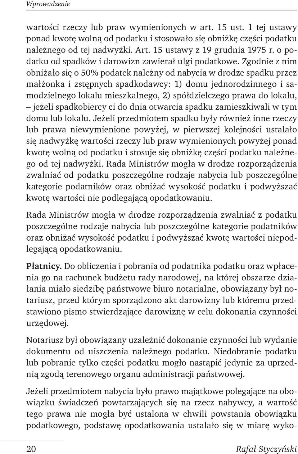 Zgodnie z nim obniżało się o 50% podatek należny od nabycia w drodze spadku przez małżonka i zstępnych spadkodawcy: 1) domu jednorodzinnego i samodzielnego lokalu mieszkalnego, 2) spółdzielczego