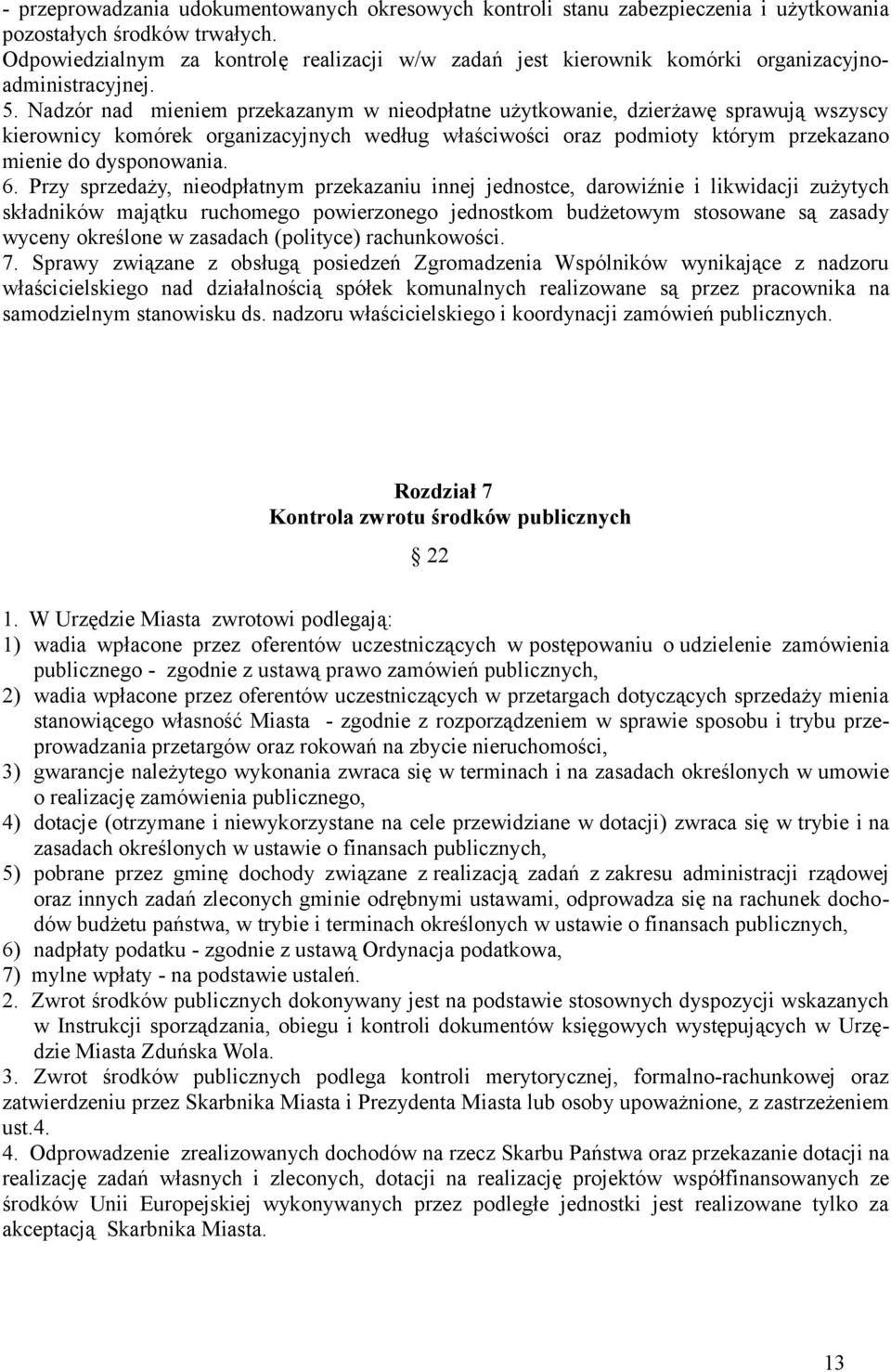 Nadzór nad mieniem przekazanym w nieodpłatne użytkowanie, dzierżawę sprawują wszyscy kierownicy komórek organizacyjnych według właściwości oraz podmioty którym przekazano mienie do dysponowania. 6.