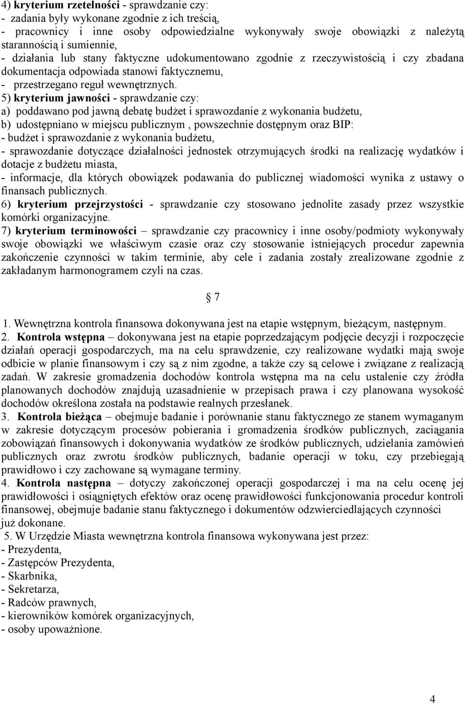 5) kryterium jawności - sprawdzanie czy: a) poddawano pod jawną debatę budżet i sprawozdanie z wykonania budżetu, b) udostępniano w miejscu publicznym, powszechnie dostępnym oraz BIP: - budżet i