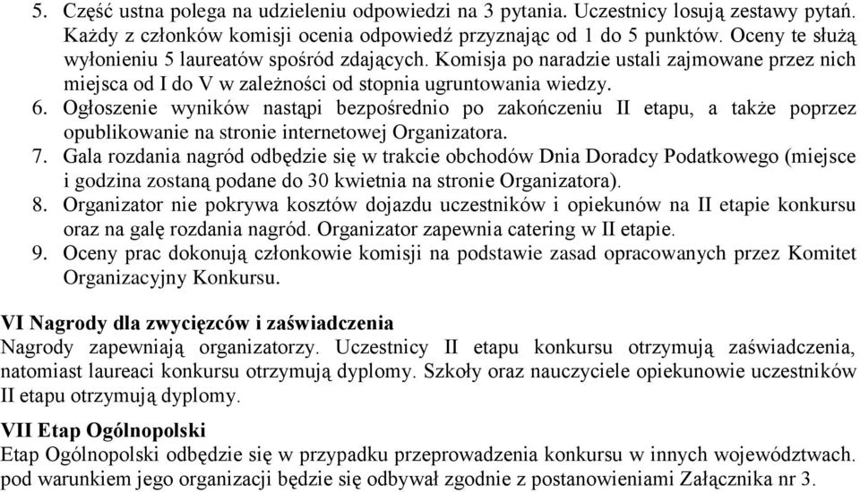 Ogłoszenie wyników nastąpi bezpośrednio po zakończeniu II etapu, a także poprzez opublikowanie na stronie internetowej Organizatora. 7.