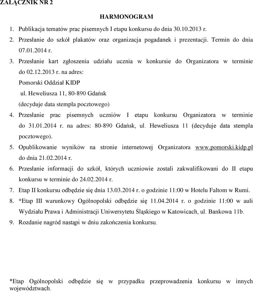 Heweliusza 11, 80-890 Gdańsk (decyduje data stempla pocztowego) 4. Przesłanie prac pisemnych uczniów I etapu konkursu Organizatora w terminie do 31.01.2014 r. na adres: 80-890 Gdańsk, ul.