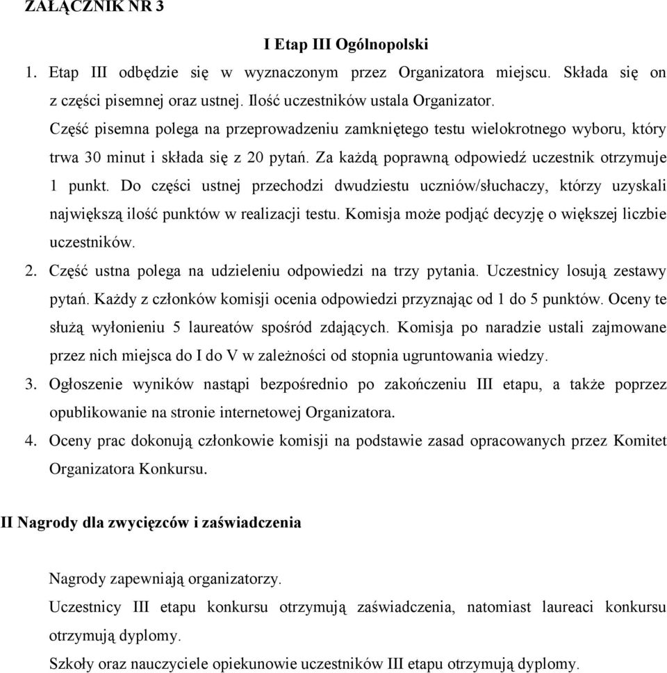 Do części ustnej przechodzi dwudziestu uczniów/słuchaczy, którzy uzyskali największą ilość punktów w realizacji testu. Komisja może podjąć decyzję o większej liczbie uczestników. 2.