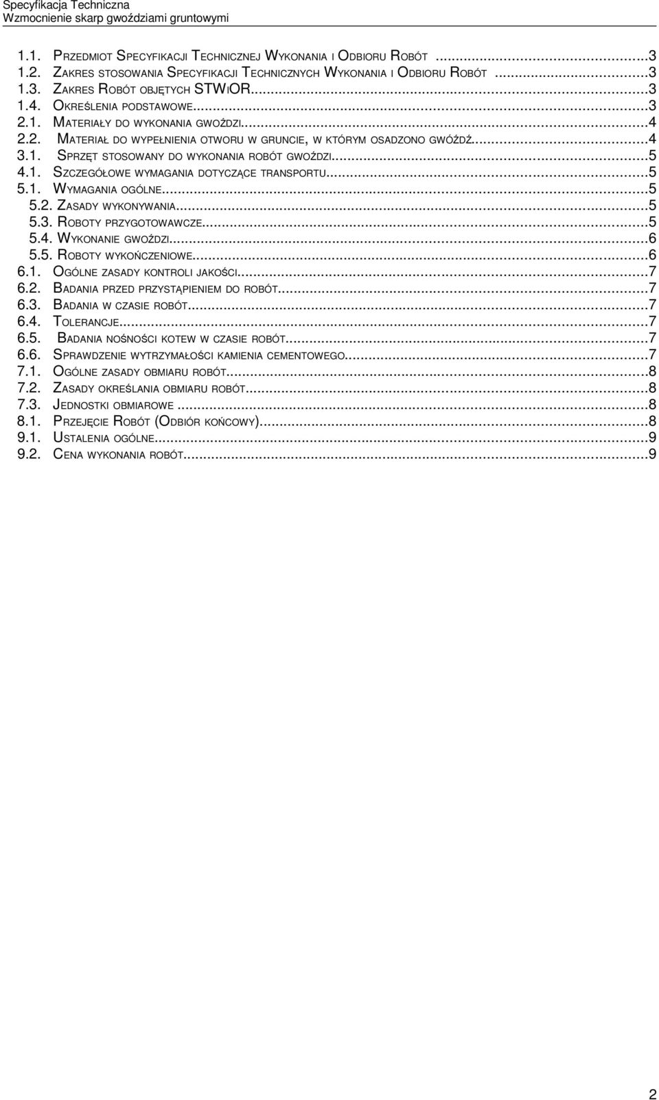 ..5 5.1. WYMAGANIA OGÓLNE...5 5.2. ZASADY WYKONYWANIA...5 5.3. ROBOTY PRZYGOTOWAWCZE...5 5.4. WYKONANIE GWOŹDZI...6 5.5. ROBOTY WYKOŃCZENIOWE...6 6.1. OGÓLNE ZASADY KONTROLI JAKOŚCI...7 6.2. BADANIA PRZED PRZYSTĄPIENIEM DO ROBÓT.