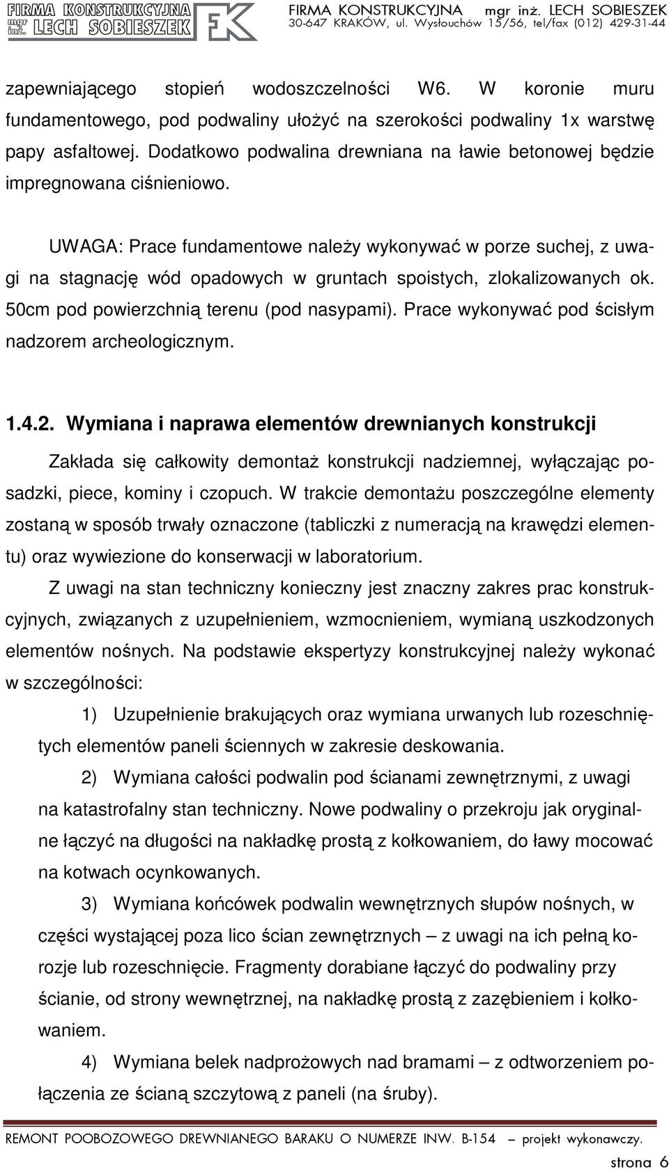 UWAGA: Prace fundamentowe należy wykonywać w porze suchej, z uwagi na stagnację wód opadowych w gruntach spoistych, zlokalizowanych ok. 50cm pod powierzchnią terenu (pod nasypami).
