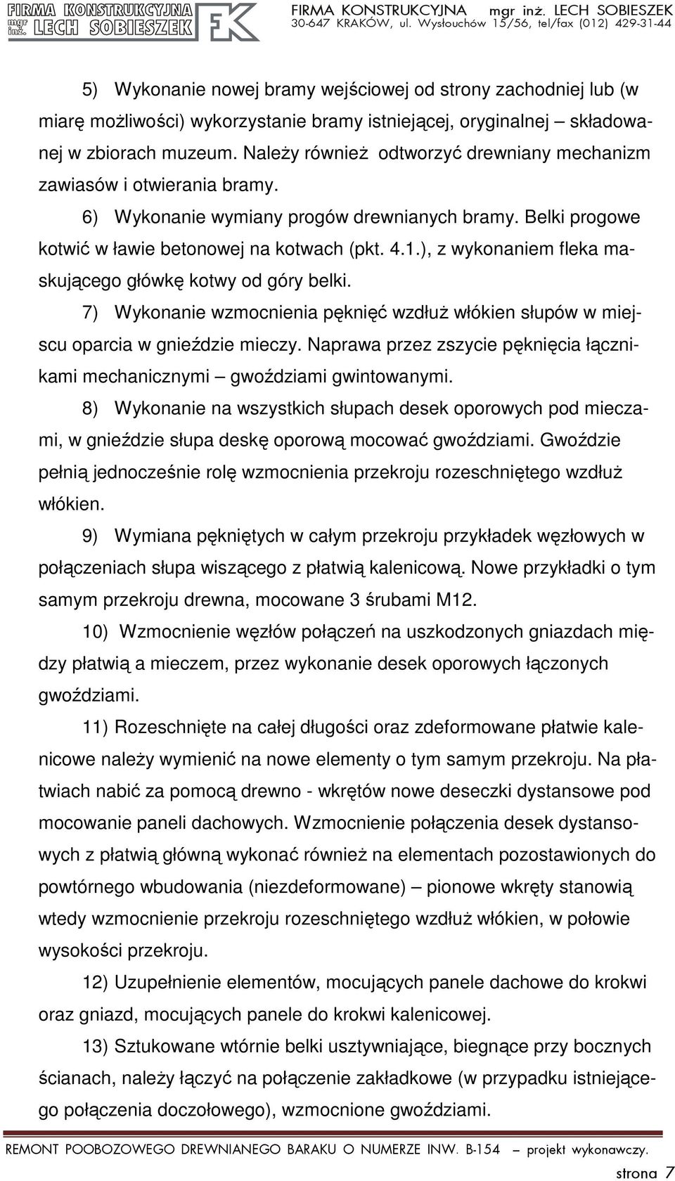 ), z wykonaniem fleka maskującego główkę kotwy od góry belki. 7) Wykonanie wzmocnienia pęknięć wzdłuż włókien słupów w miejscu oparcia w gnieździe mieczy.