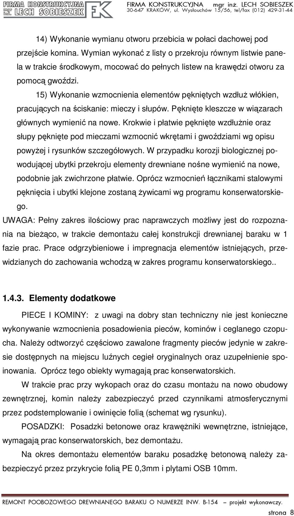 15) Wykonanie wzmocnienia elementów pękniętych wzdłuż włókien, pracujących na ściskanie: mieczy i słupów. Pęknięte kleszcze w wiązarach głównych wymienić na nowe.