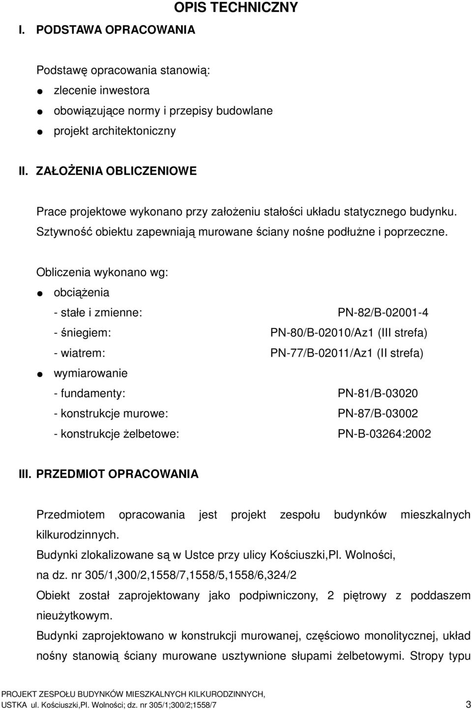 Obliczenia wykonano wg: obciążenia - stałe i zmienne: PN-82/B-02001-4 - śniegiem: PN-80/B-02010/Az1 (III strefa) - wiatrem: PN-77/B-02011/Az1 (II strefa) wymiarowanie - fundamenty: PN-81/B-03020 -