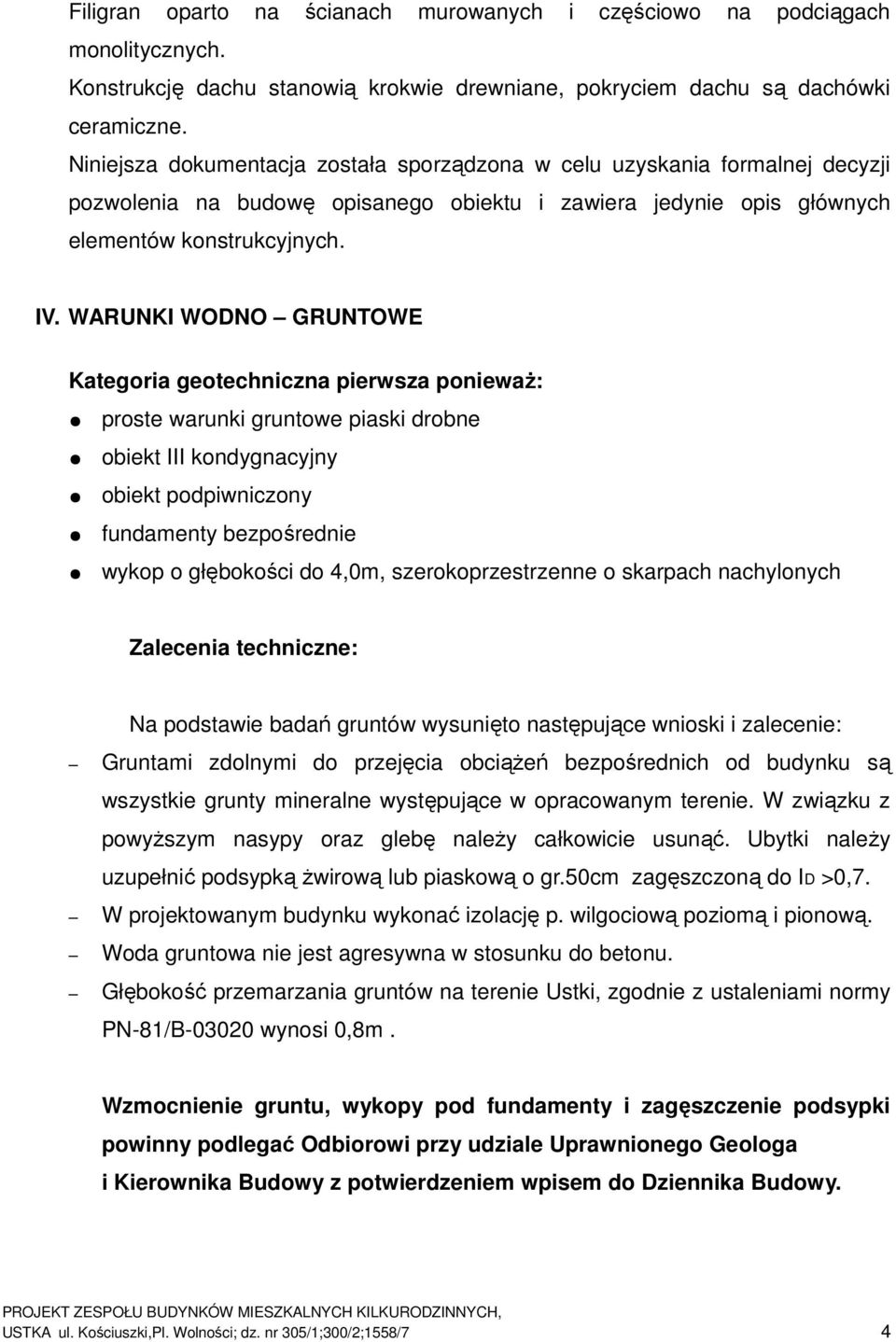 WARUNKI WODNO GRUNTOWE Kategoria geotechniczna pierwsza ponieważ: proste warunki gruntowe piaski drobne obiekt III kondygnacyjny obiekt podpiwniczony fundamenty bezpośrednie wykop o głębokości do