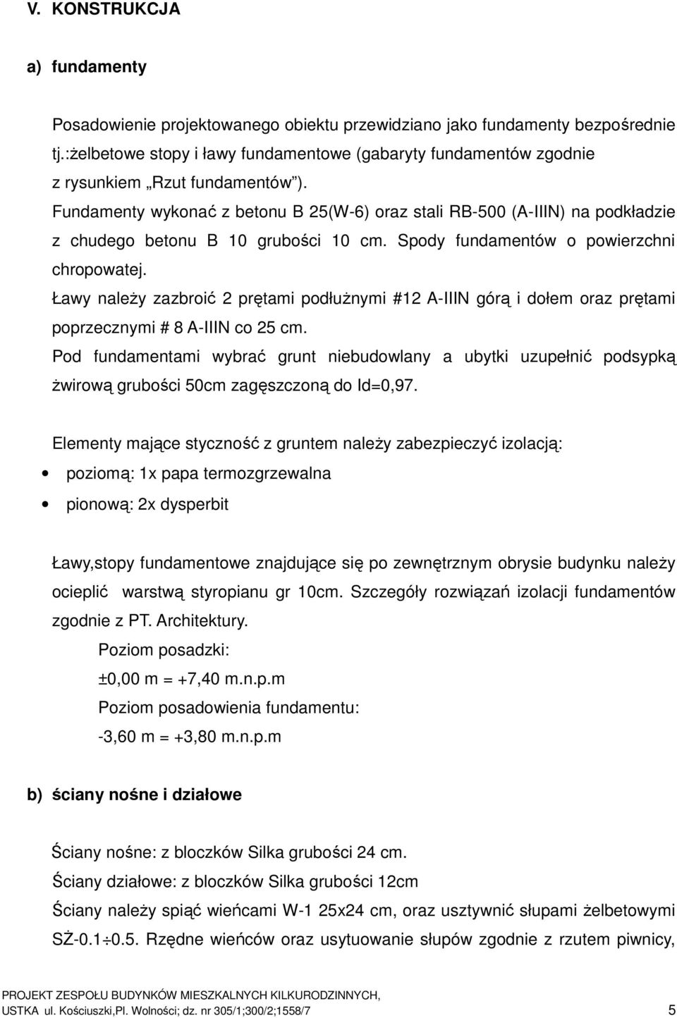 Fundamenty wykonać z betonu B 25(W-6) oraz stali RB-500 (A-IIIN) na podkładzie z chudego betonu B 10 grubości 10 cm. Spody fundamentów o powierzchni chropowatej.