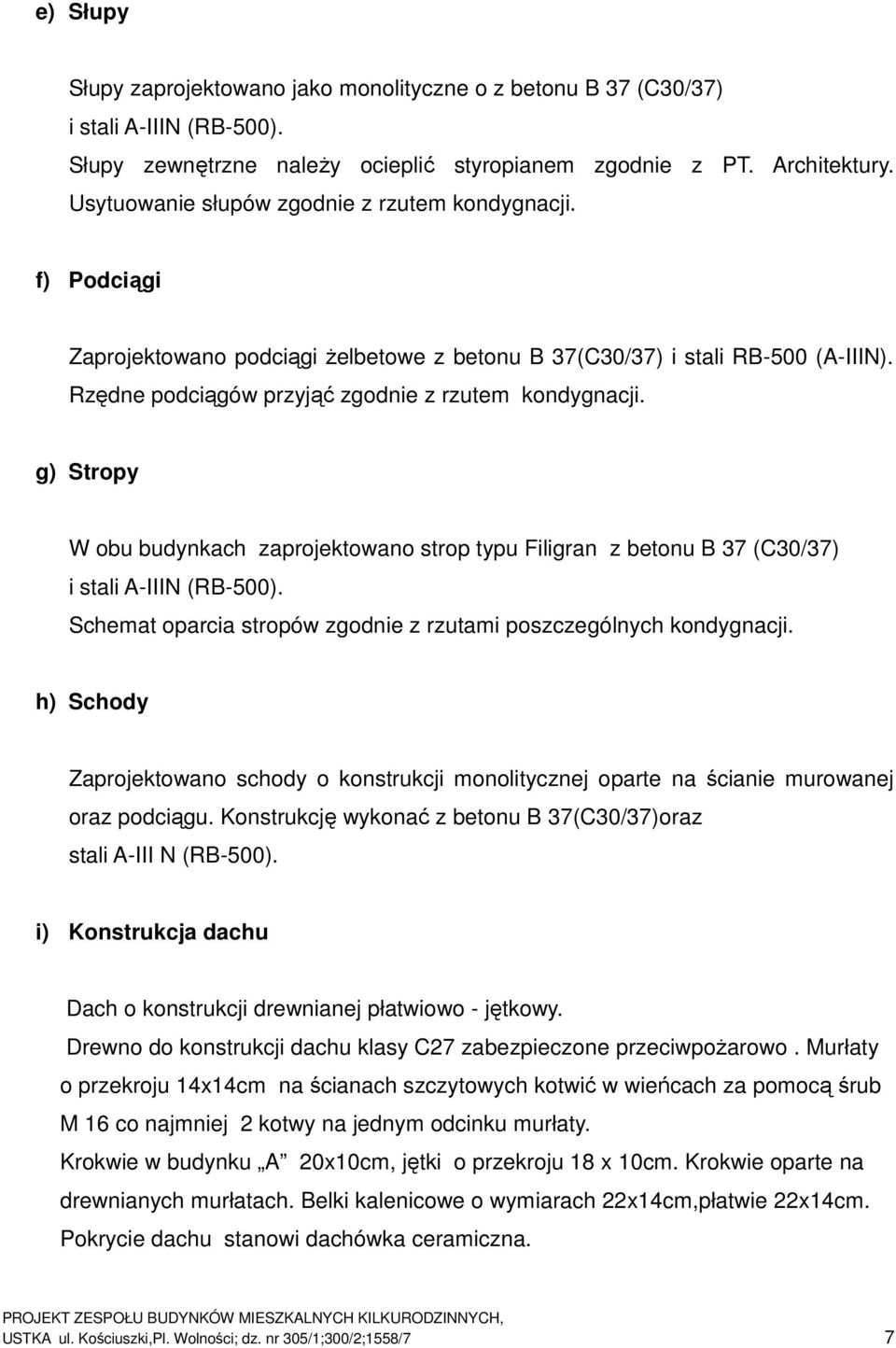 g) Stropy W obu budynkach zaprojektowano strop typu Filigran z betonu B 37 (C30/37) i stali A-IIIN (RB-500). Schemat oparcia stropów zgodnie z rzutami poszczególnych kondygnacji.