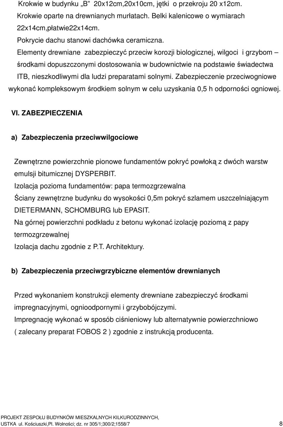 Elementy drewniane zabezpieczyć przeciw korozji biologicznej, wilgoci i grzybom środkami dopuszczonymi dostosowania w budownictwie na podstawie świadectwa ITB, nieszkodliwymi dla ludzi preparatami